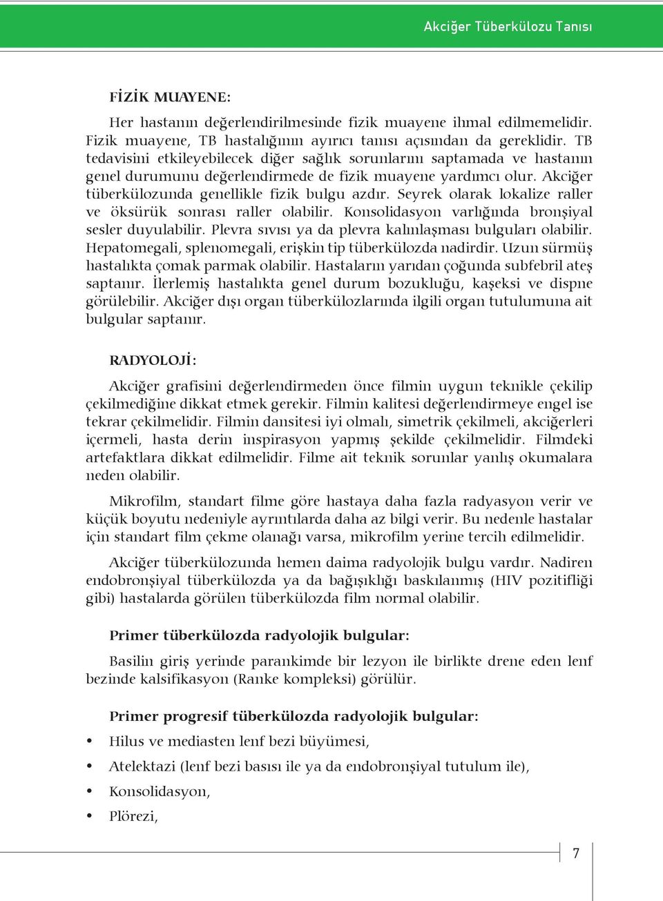 Seyrek olarak lokalize raller ve öksürük sonrası raller olabilir. Konsolidasyon varlığında bronşiyal sesler duyulabilir. Plevra sıvısı ya da plevra kalınlaşması bulguları olabilir.