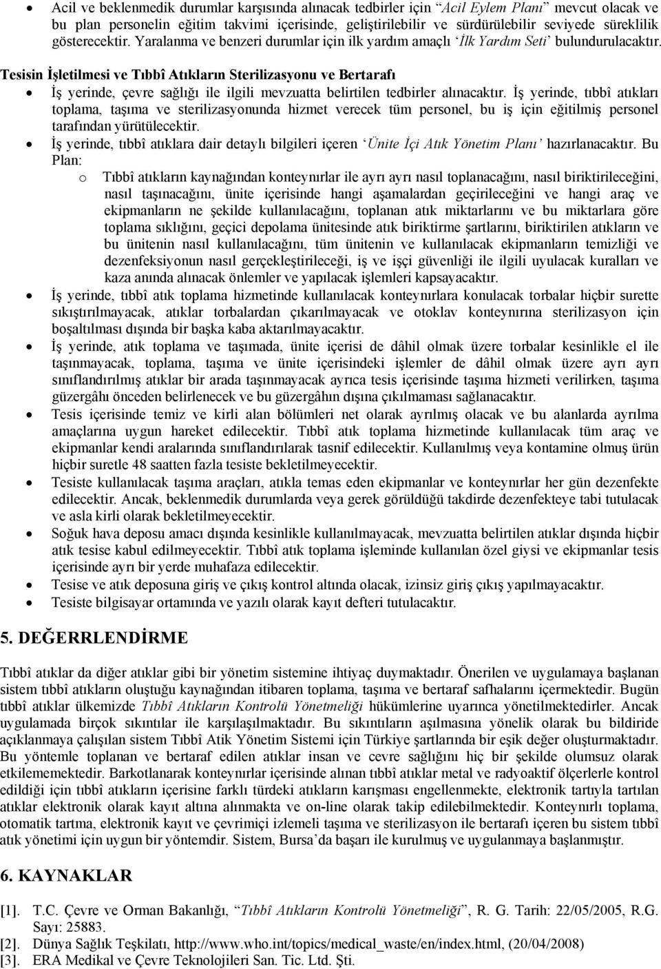 Tesisin İşletilmesi ve Tıbbî Atıkların Sterilizasyonu ve Bertarafı İş yerinde, çevre sağlığı ile ilgili mevzuatta belirtilen tedbirler alınacaktır.