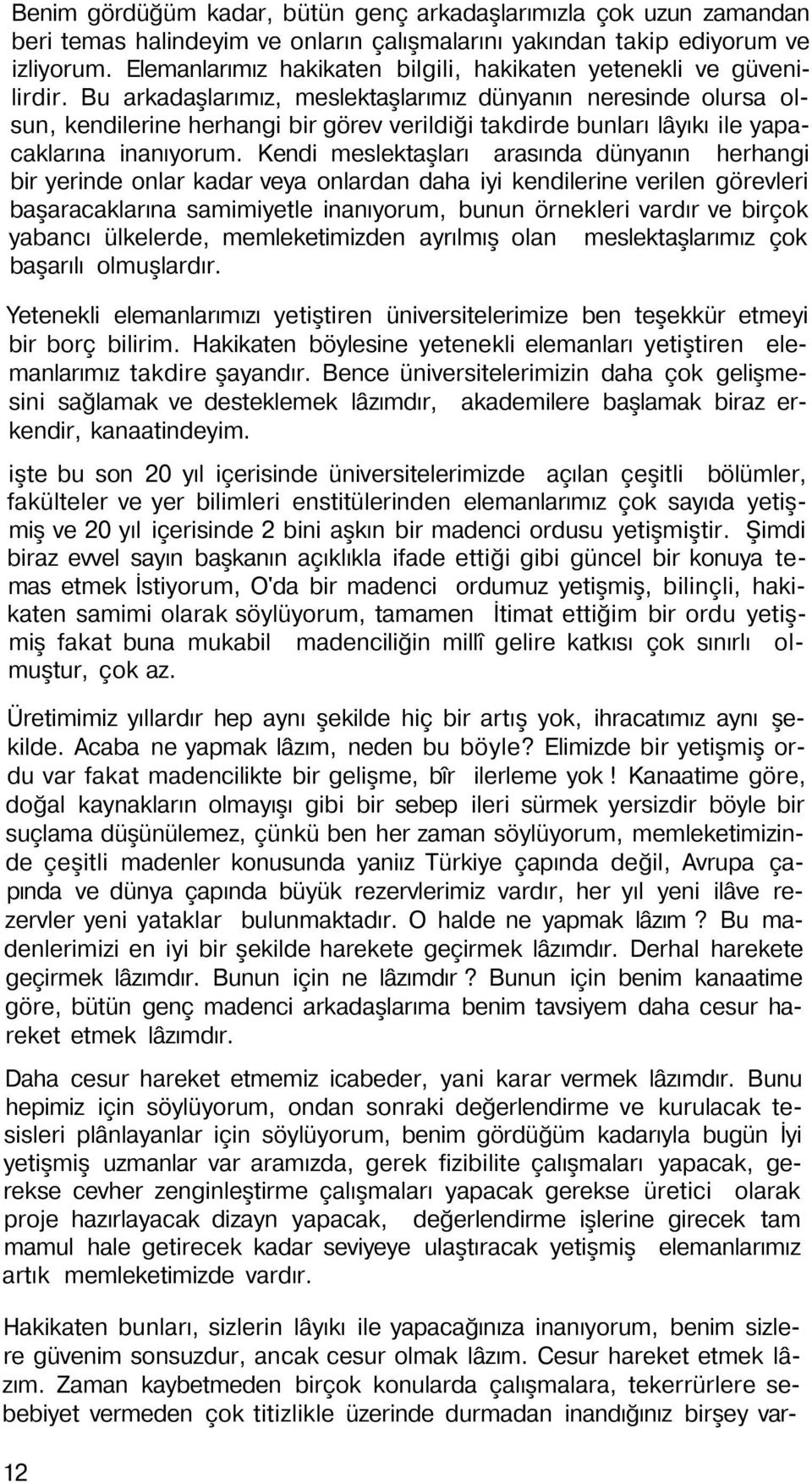 Bu arkadaşlarımız, meslektaşlarımız dünyanın neresinde olursa olsun, kendilerine herhangi bir görev verildiği takdirde bunları lâyıkı ile yapacaklarına inanıyorum.