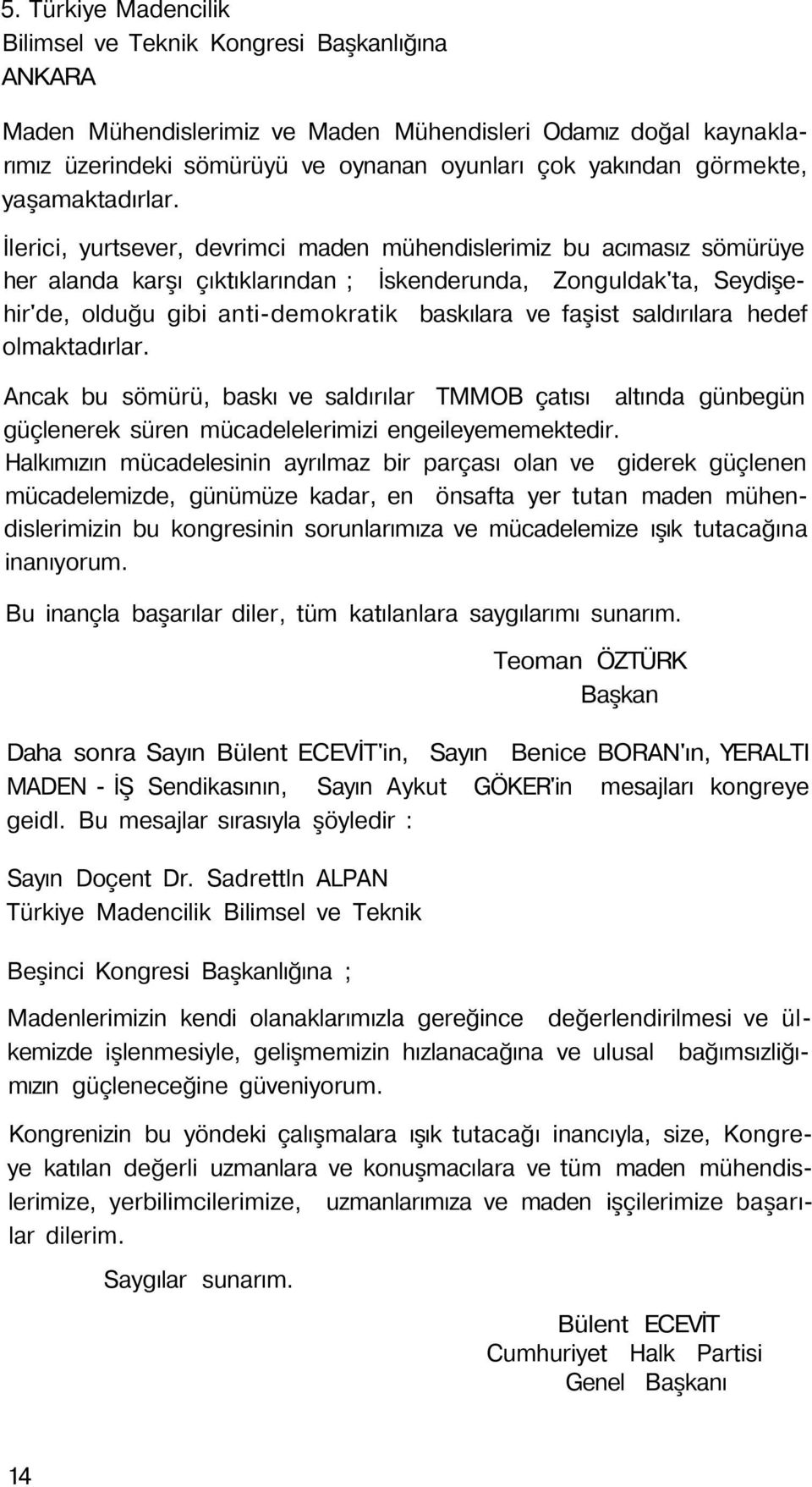 İlerici, yurtsever, devrimci maden mühendislerimiz bu acımasız sömürüye her alanda karşı çıktıklarından ; İskenderunda, Zonguldak'ta, Seydişehir'de, olduğu gibi anti-demokratik baskılara ve faşist