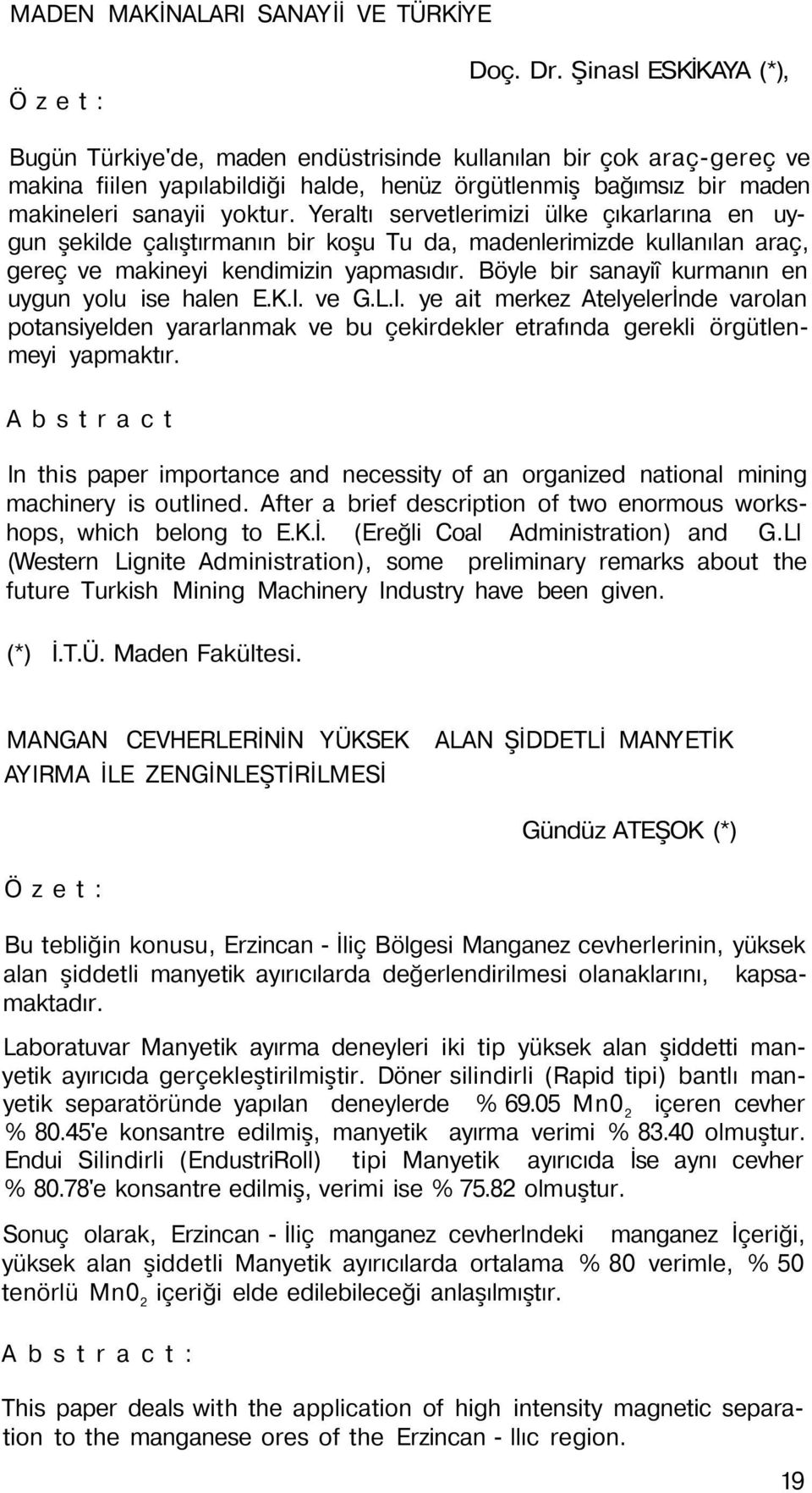 Yeraltı servetlerimizi ülke çıkarlarına en uygun şekilde çalıştırmanın bir koşu Tu da, madenlerimizde kullanılan araç, gereç ve makineyi kendimizin yapmasıdır.