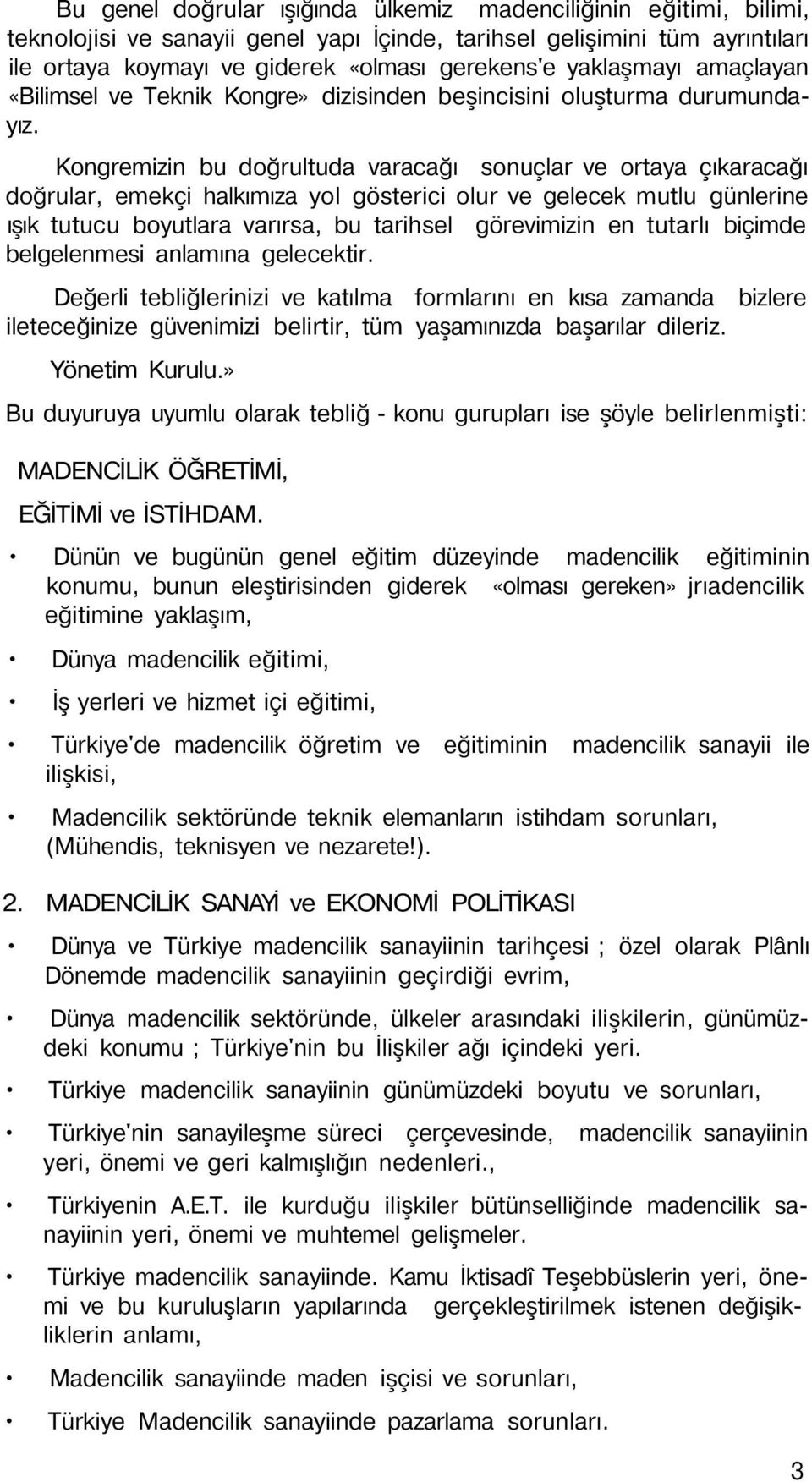 Kongremizin bu doğrultuda varacağı sonuçlar ve ortaya çıkaracağı doğrular, emekçi halkımıza yol gösterici olur ve gelecek mutlu günlerine ışık tutucu boyutlara varırsa, bu tarihsel görevimizin en