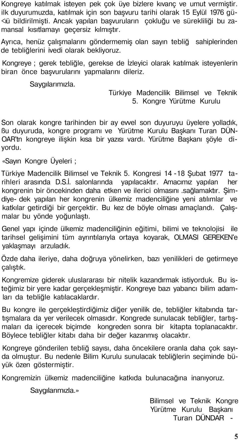 sahiplerinden Kongreye ; gerek tebliğle, gerekse de İzleyici olarak katılmak isteyenlerin biran önce başvurularını yapmalarını dileriz. Saygılarımızla. Türkiye Madencilik Bilimsel ve Teknik 5.