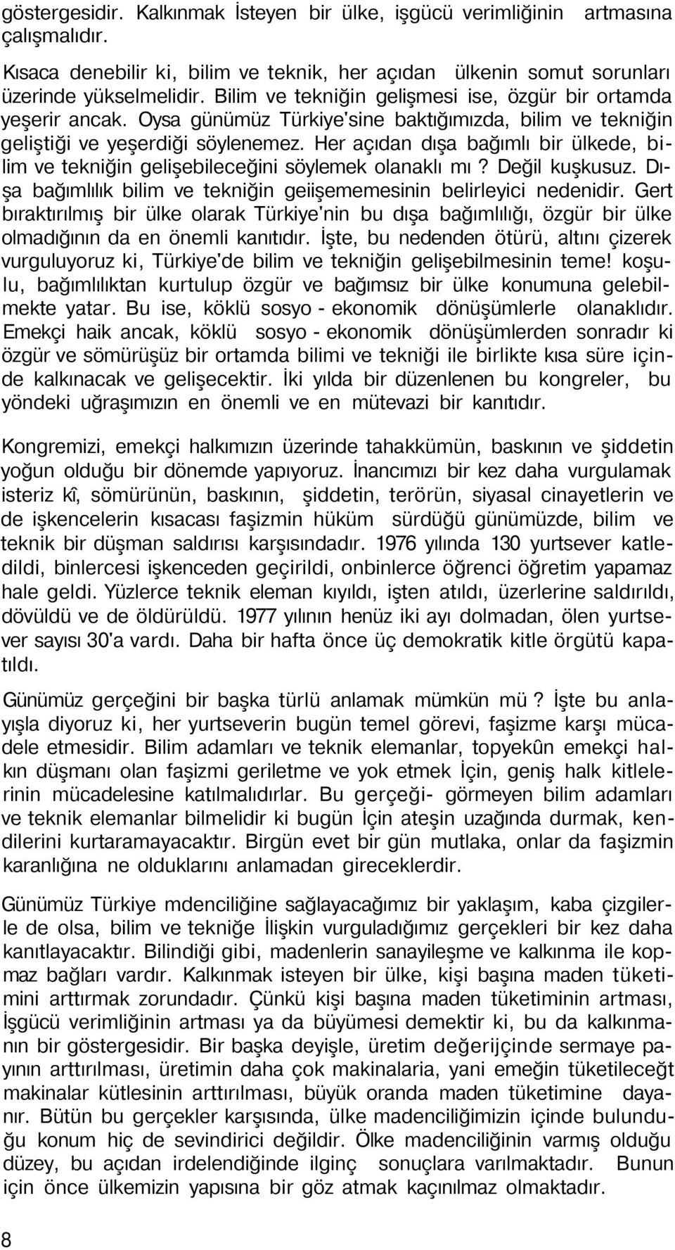 Her açıdan dışa bağımlı bir ülkede, bilim ve tekniğin gelişebileceğini söylemek olanaklı mı? Değil kuşkusuz. Dışa bağımlılık bilim ve tekniğin geiişememesinin belirleyici nedenidir.