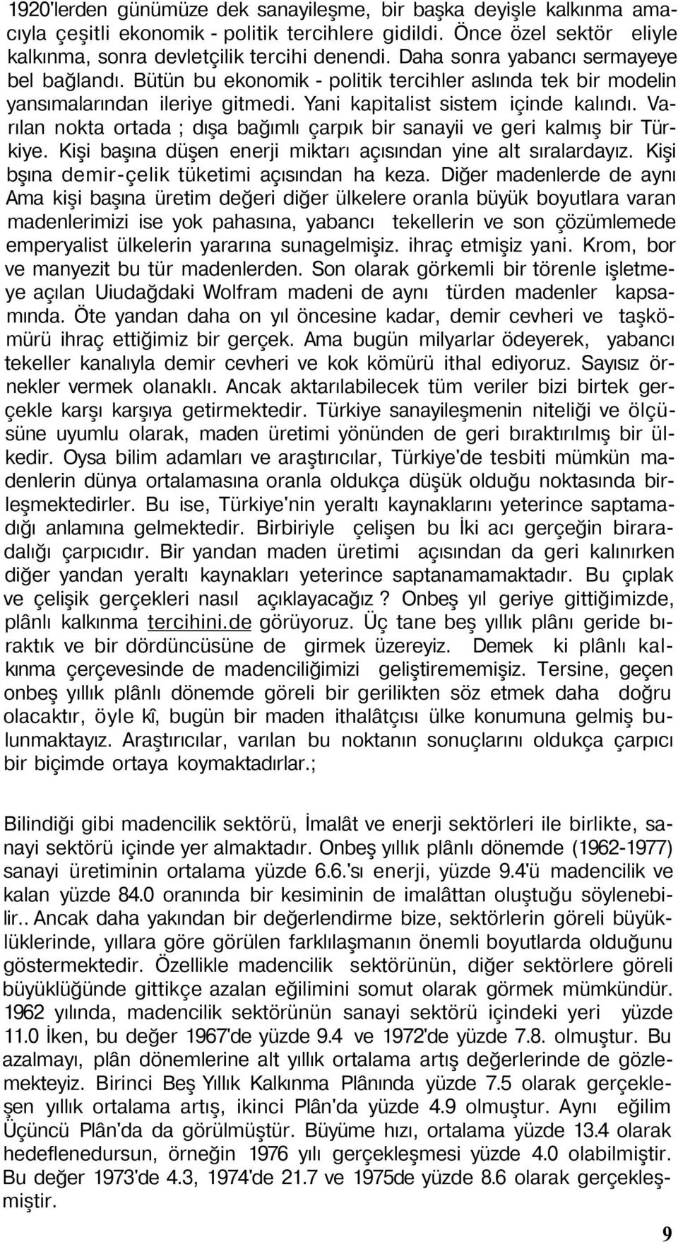 Varılan nokta ortada ; dışa bağımlı çarpık bir sanayii ve geri kalmış bir Türkiye. Kişi başına düşen enerji miktarı açısından yine alt sıralardayız. Kişi bşına demir-çelik tüketimi açısından ha keza.