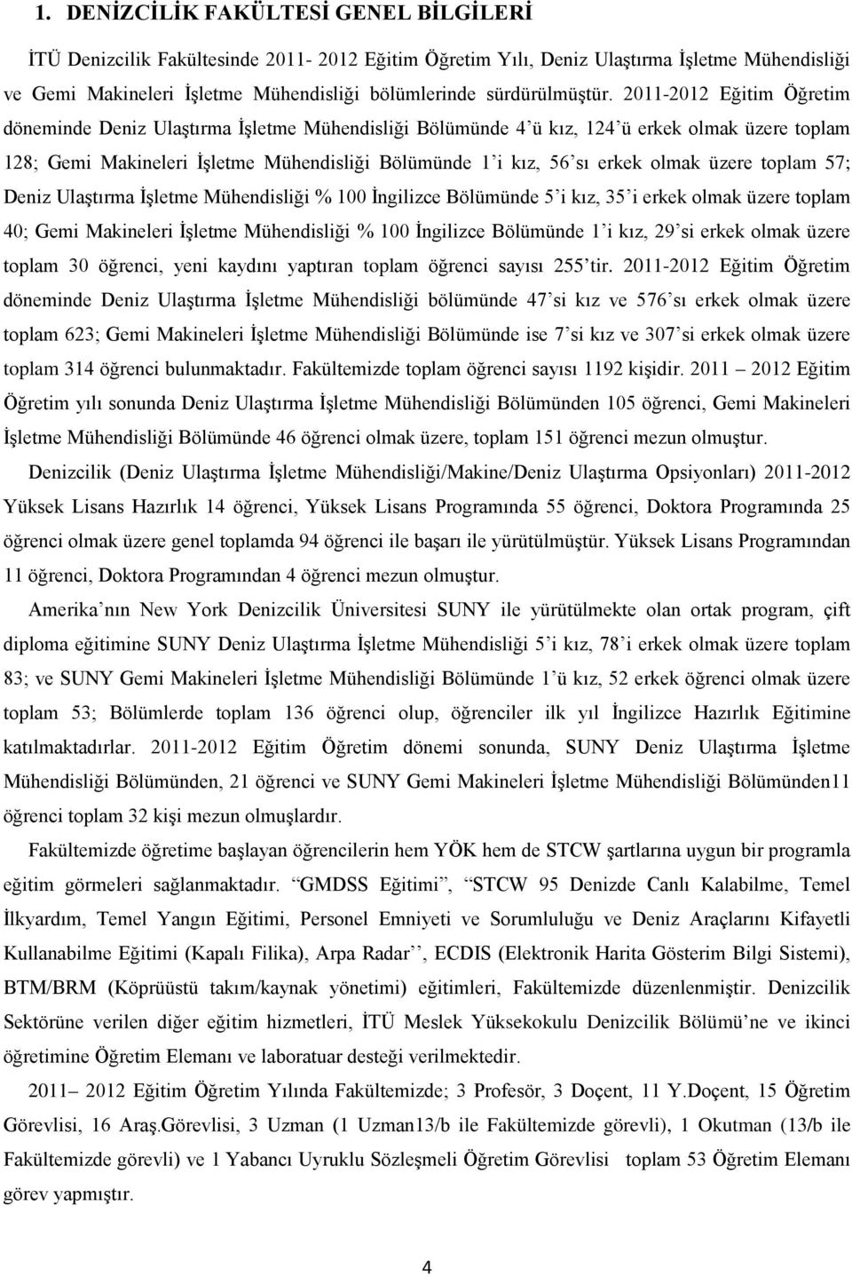 2011-2012 Eğitim Öğretim döneminde Deniz Ulaştırma İşletme Mühendisliği Bölümünde 4 ü kız, 124 ü erkek olmak üzere toplam 128; Gemi Makineleri İşletme Mühendisliği Bölümünde 1 i kız, 56 sı erkek