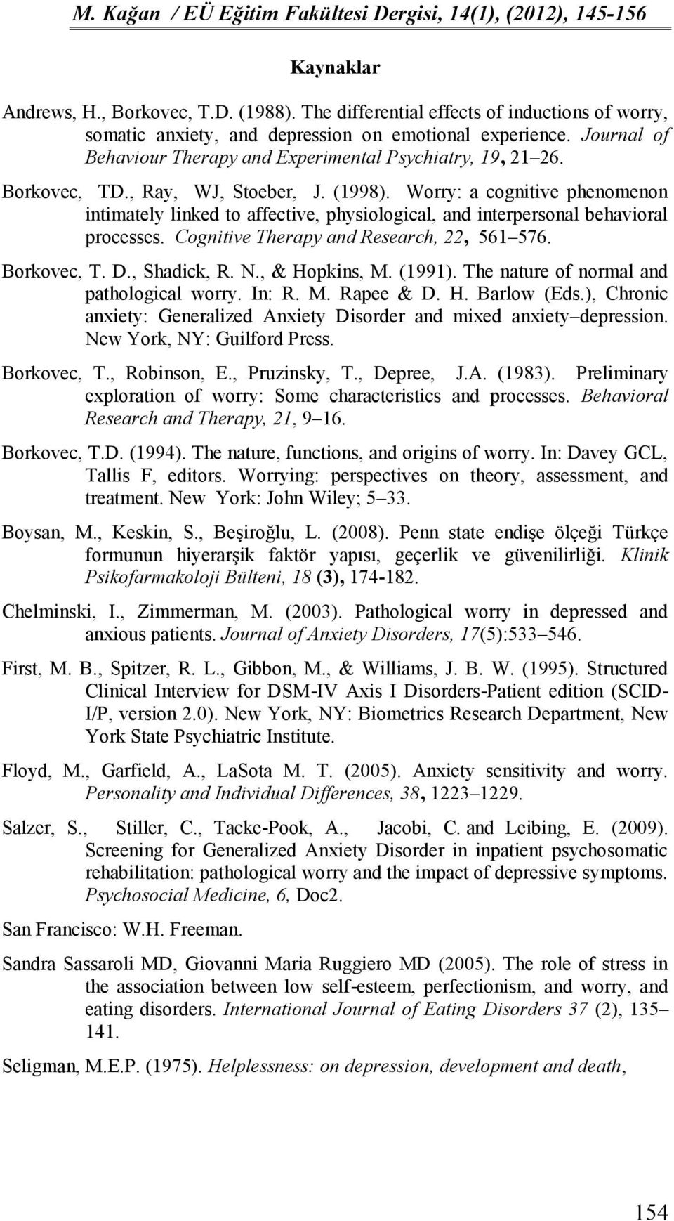 Worry: a cognitive phenomenon intimately linked to affective, physiological, and interpersonal behavioral processes. Cognitive Therapy and Research, 22, 561 576. Borkovec, T. D., Shadick, R. N.