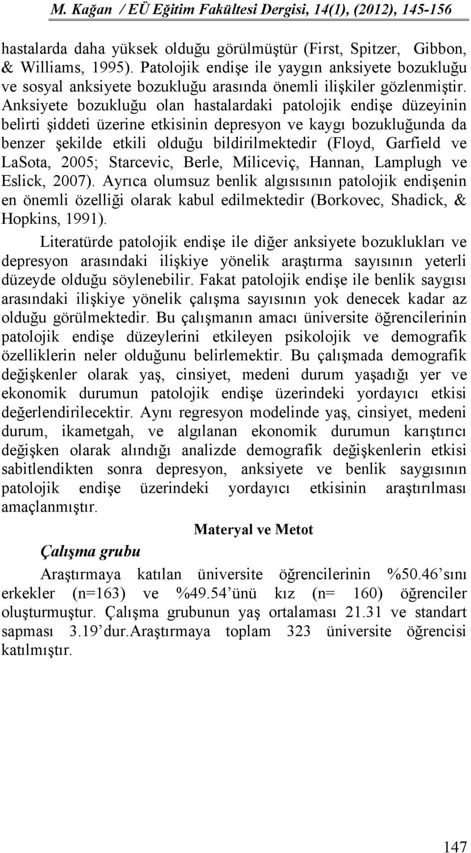 Anksiyete bozukluğu olan hastalardaki patolojik endişe düzeyinin belirti şiddeti üzerine etkisinin depresyon ve kaygı bozukluğunda da benzer şekilde etkili olduğu bildirilmektedir (Floyd, Garfield ve