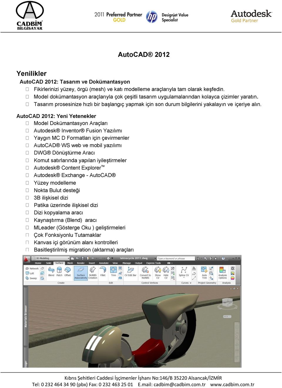 AutoCAD 2012: Yeni Yetenekler Model Dokümantasyon Araçları Autodesk Inventor Fusion Yazılımı Yaygın MC D Formatları için çevirmenler AutoCAD WS web ve mobil yazılımı DWG Dönüştürme Aracı Komut