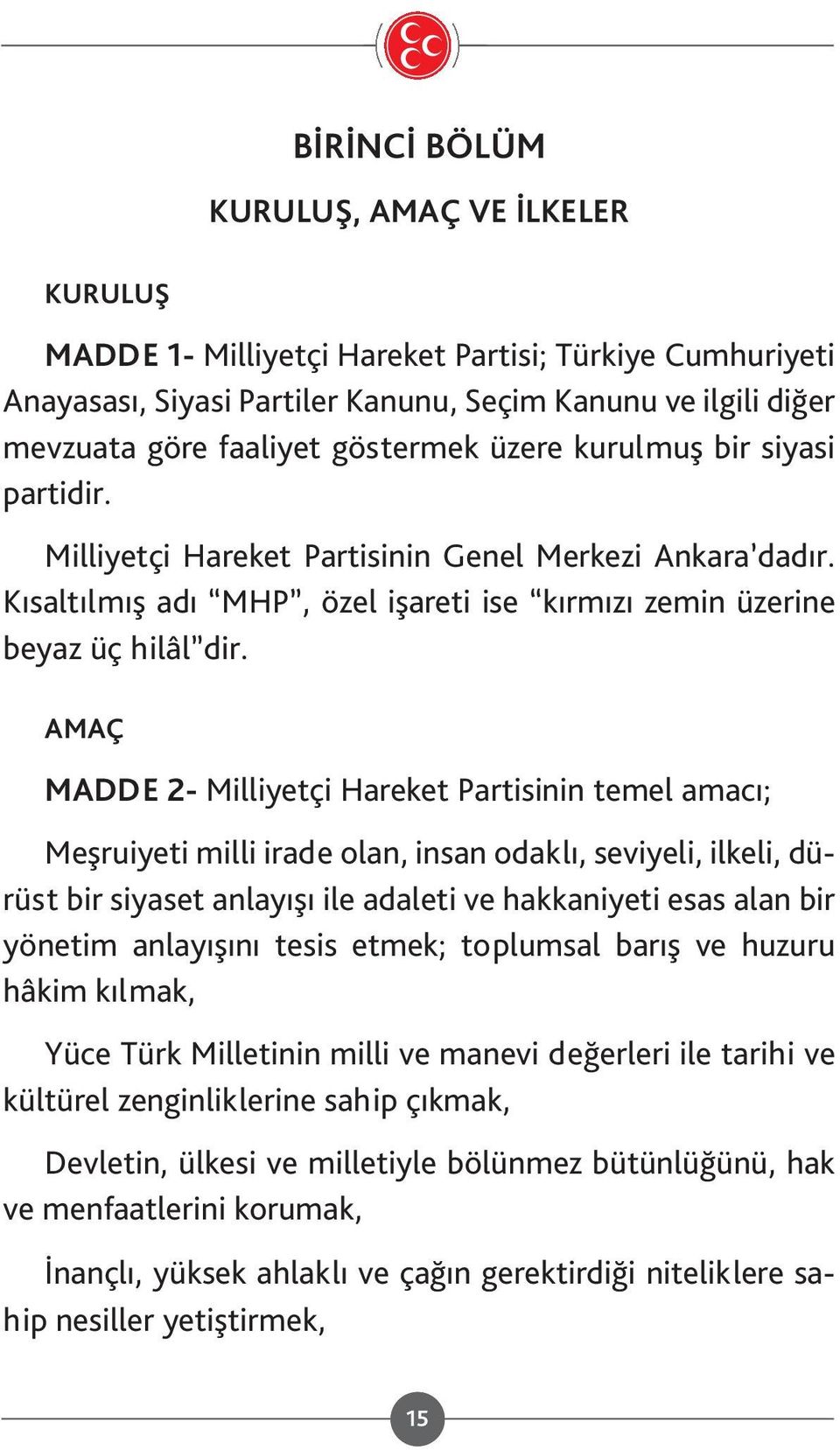 milletinin maddi ve manevi gelişmesi önündeki engelleri kaldırmak; dengeli ve adaletli bölüşüm sistemine dayanan bir gelir dağılımı oluşturmak, Yatırım ve istihdam kapasitesi yüksek, ileri