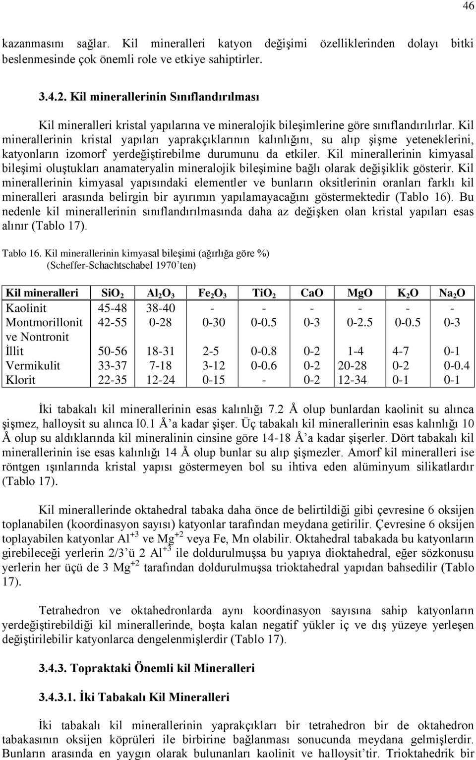 Kil minerallerinin kristal yapıları yaprakçıklarının kalınlığını, su alıp şişme yeteneklerini, katyonların izomorf yerdeğiştirebilme durumunu da etkiler.