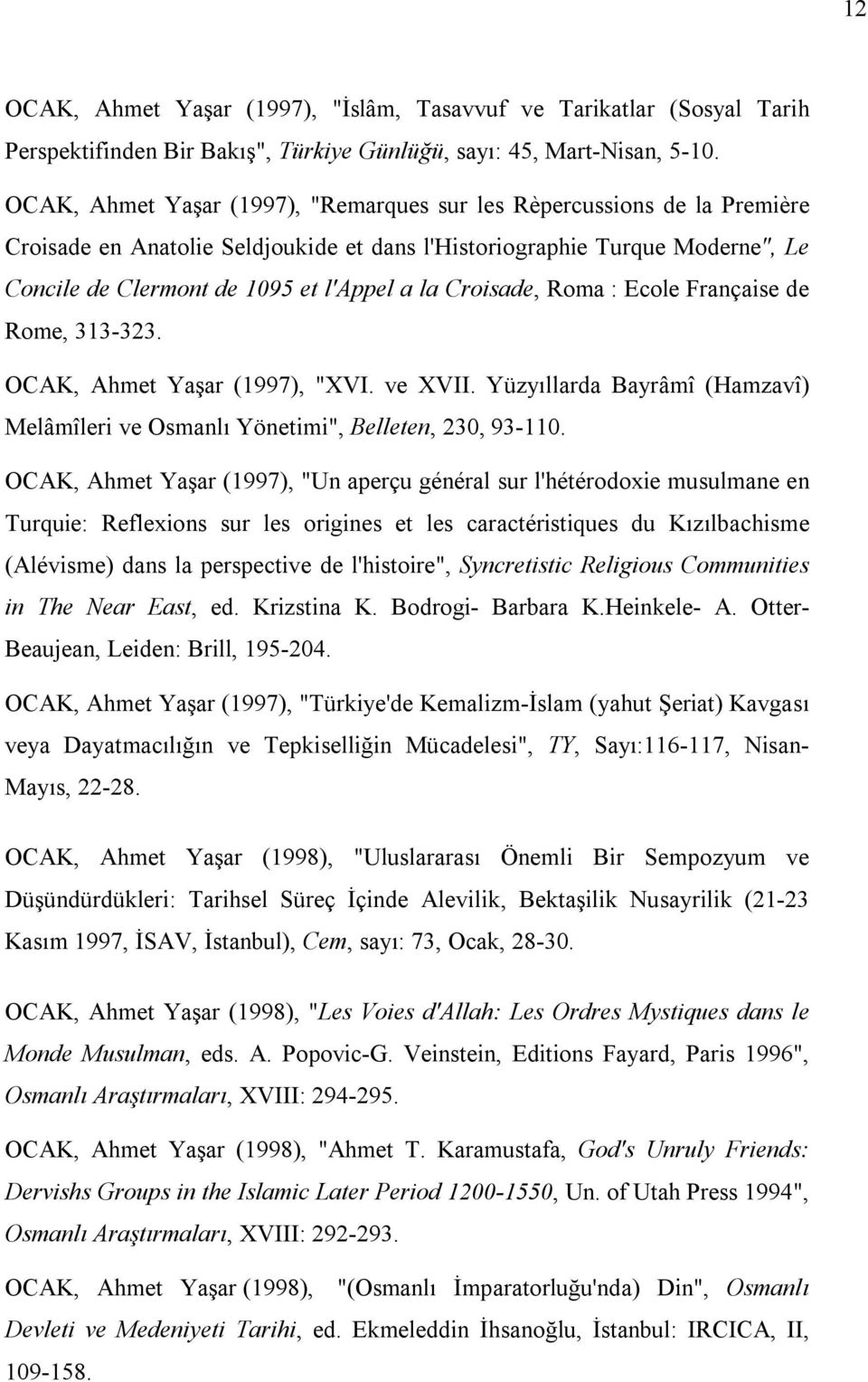 Croisade, Roma : Ecole Française de Rome, 313-323. OCAK, Ahmet Yaşar (1997), "XVI. ve XVII. Yüzyıllarda Bayrâmî (Hamzavî) Melâmîleri ve Osmanlı Yönetimi", Belleten, 230, 93-110.