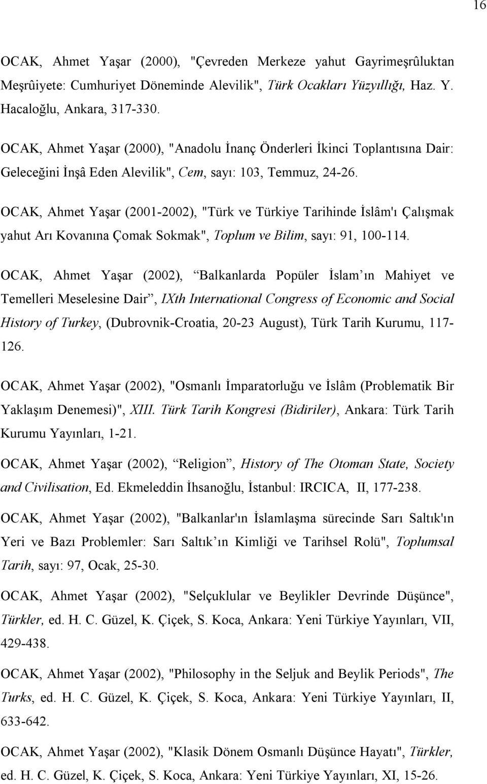 OCAK, Ahmet Yaşar (2001-2002), "Türk ve Türkiye Tarihinde İslâm'ı Çalışmak yahut Arı Kovanına Çomak Sokmak", Toplum ve Bilim, sayı: 91, 100-114.