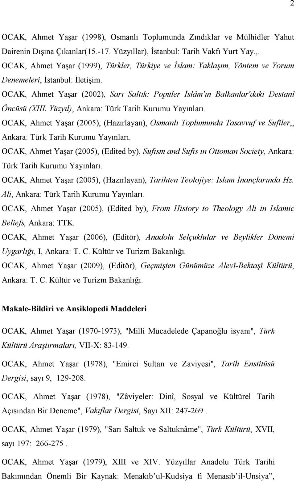 OCAK, Ahmet Yaşar (2005), (Hazırlayan), Osmanlı Toplumunda Tasavvuf ve Sufiler,, Ankara: Türk Tarih Kurumu Yayınları.