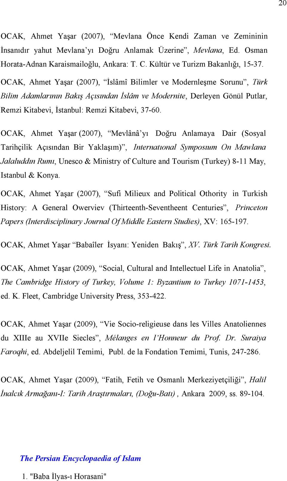 OCAK, Ahmet Yaşar (2007), İslâmî Bilimler ve Modernleşme Sorunu, Türk Bilim Adamlarının Bakış Açısından İslâm ve Modernite, Derleyen Gönül Putlar, Remzi Kitabevi, İstanbul: Remzi Kitabevi, 37-60.