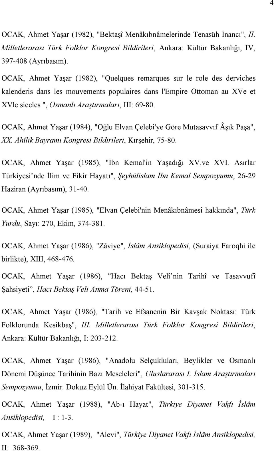 OCAK, Ahmet Yaşar (1984), "Oğlu Elvan Çelebi'ye Göre Mutasavvıf Âşık Paşa", XX. Ahîlik Bayramı Kongresi Bildirileri, Kırşehir, 75-80. OCAK, Ahmet Yaşar (1985), "İbn Kemal'in Yaşadığı XV.ve XVI.