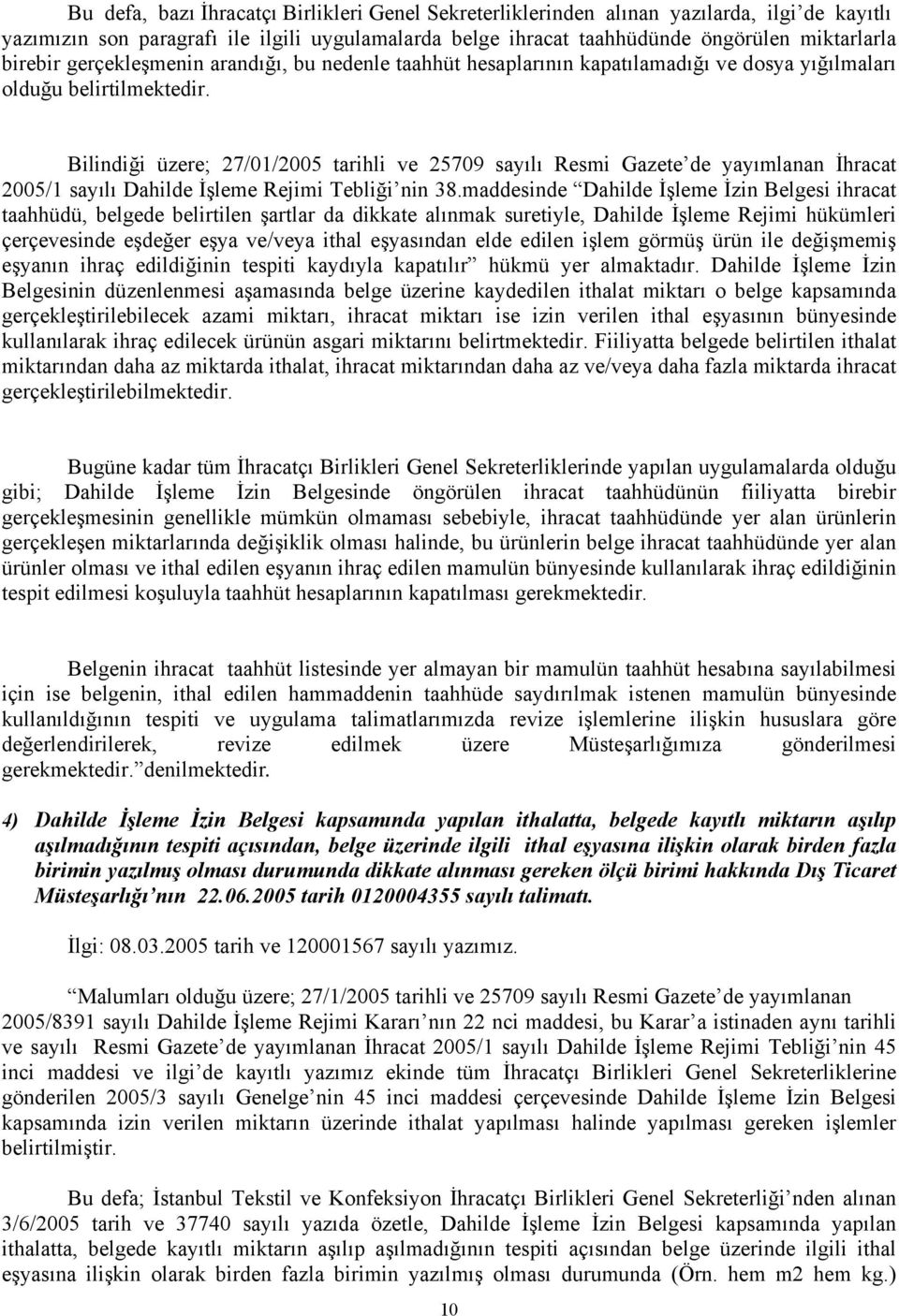 Bilindiği üzere; 27/01/2005 tarihli ve 25709 sayılı Resmi Gazete de yayımlanan İhracat 2005/1 sayılı Dahilde İşleme Rejimi Tebliği nin 38.