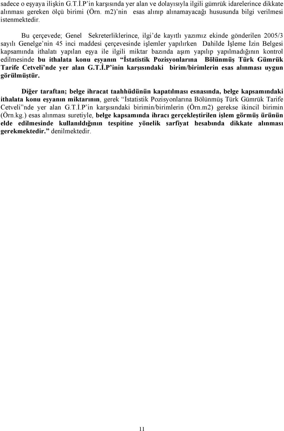 Bu çerçevede; Genel Sekreterliklerince, ilgi de kayıtlı yazımız ekinde gönderilen 2005/3 sayılı Genelge nin 45 inci maddesi çerçevesinde işlemler yapılırken Dahilde İşleme İzin Belgesi kapsamında