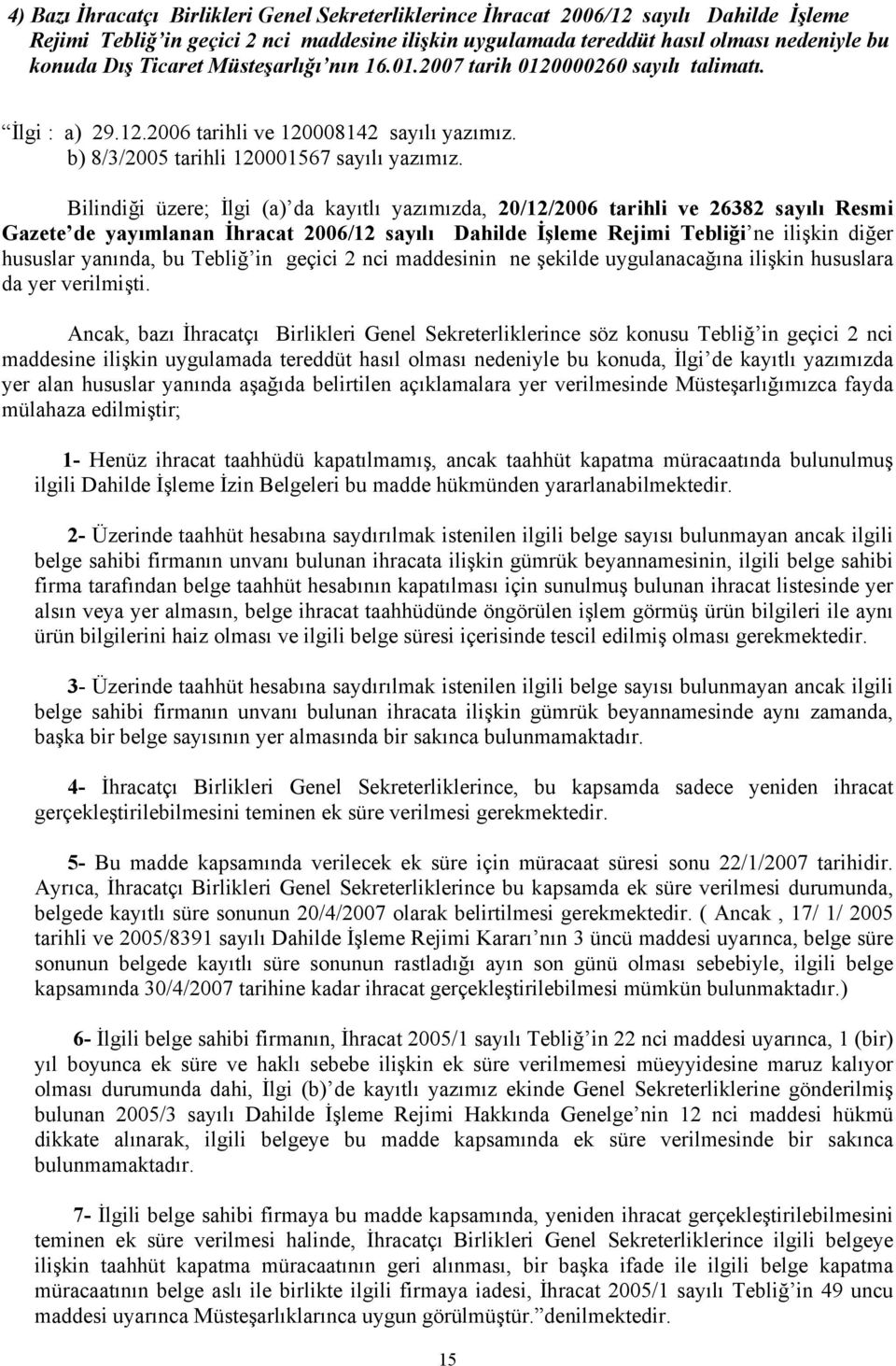 Bilindiği üzere; İlgi (a) da kayıtlı yazımızda, 20/12/2006 tarihli ve 26382 sayılı Resmi Gazete de yayımlanan İhracat 2006/12 sayılı Dahilde İşleme Rejimi Tebliği ne ilişkin diğer hususlar yanında,