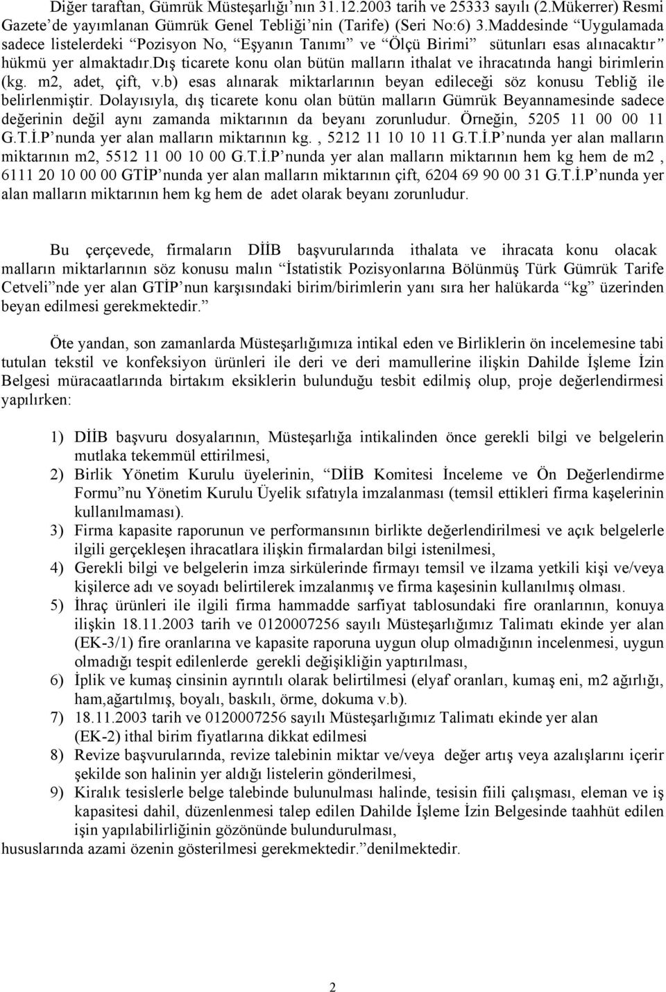 dış ticarete konu olan bütün malların ithalat ve ihracatında hangi birimlerin (kg. m2, adet, çift, v.b) esas alınarak miktarlarının beyan edileceği söz konusu Tebliğ ile belirlenmiştir.