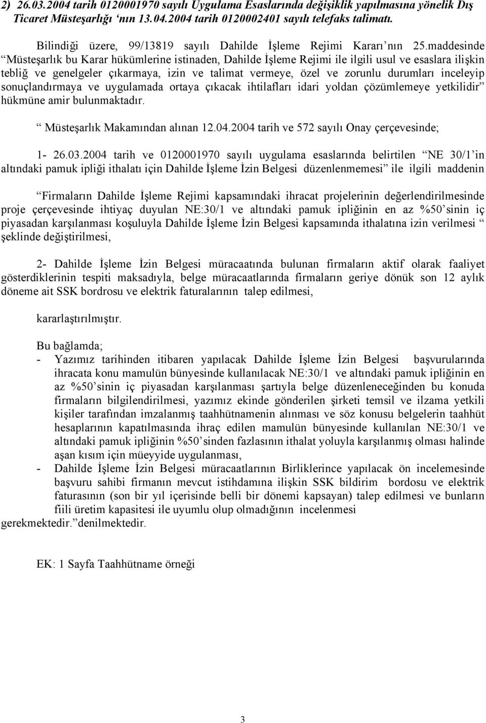 maddesinde Müsteşarlık bu Karar hükümlerine istinaden, Dahilde İşleme Rejimi ile ilgili usul ve esaslara ilişkin tebliğ ve genelgeler çıkarmaya, izin ve talimat vermeye, özel ve zorunlu durumları