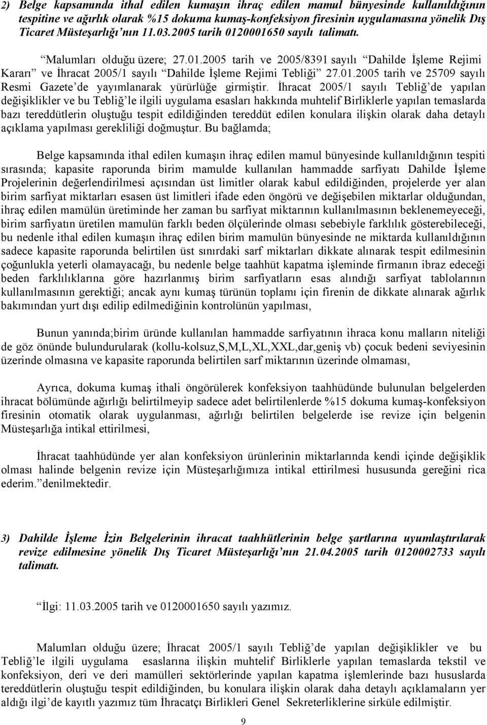 İhracat 2005/1 sayılı Tebliğ de yapılan değişiklikler ve bu Tebliğ le ilgili uygulama esasları hakkında muhtelif Birliklerle yapılan temaslarda bazı tereddütlerin oluştuğu tespit edildiğinden