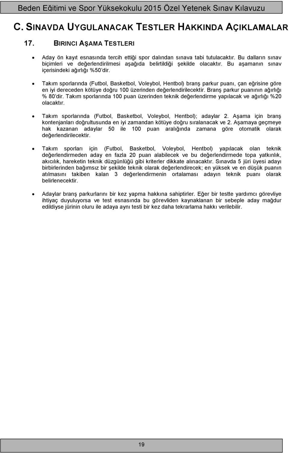 Takım sporlarında (Futbol, Basketbol, Voleybol, Hentbol) branş parkur puanı, çan eğrisine göre en iyi dereceden kötüye doğru 100 üzerinden değerlendirilecektir.