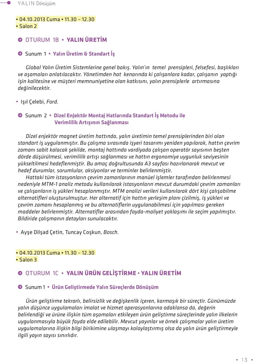 Yönetimden hat kenarında ki çalışanlara kadar, çalışanın yaptığı işin kalitesine ve müşteri memnuniyetine olan katkısını, yalın prensiplerle artırmasına değinilecektir. Işıl Çelebi, Ford.