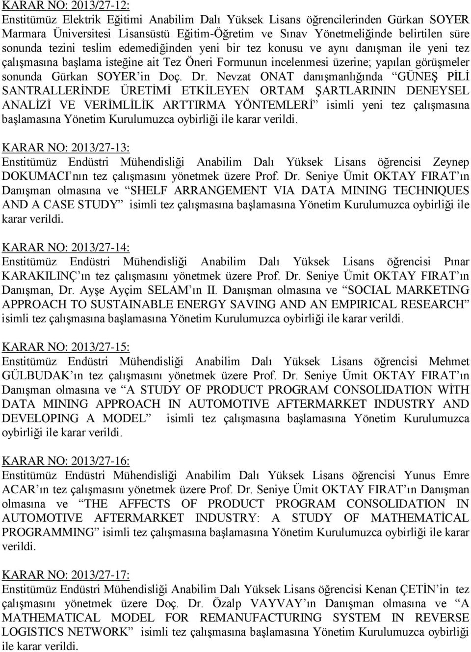 Kurulumuzca oybirliği ile karar KARAR NO: 2013/27-13: Enstitümüz Endüstri Mühendisliği Anabilim Dalı Yüksek Lisans öğrencisi Zeynep DOKUMACI nın tez çalışmasını yönetmek üzere Prof. Dr.