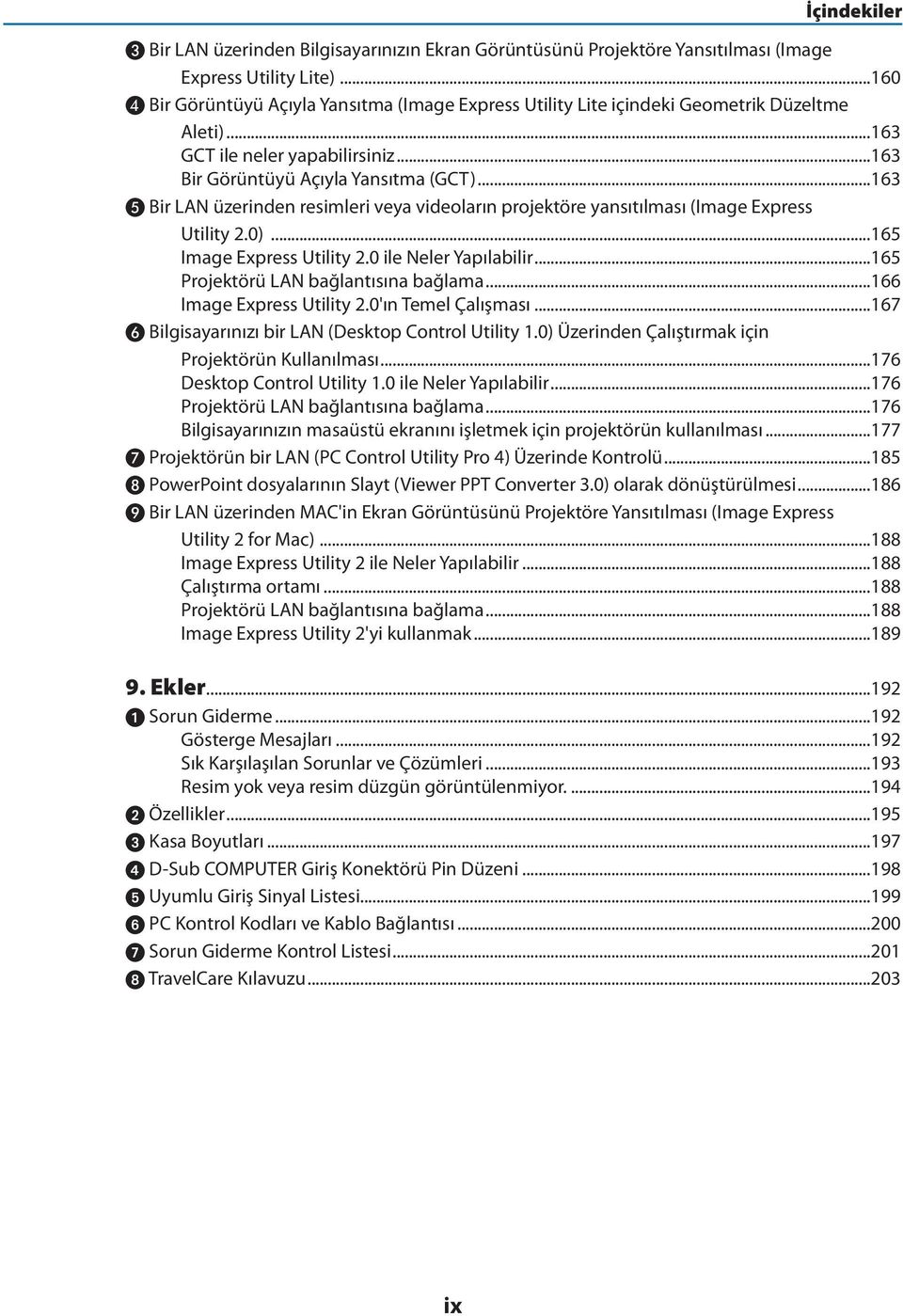 ..163 Bir LAN üzerinden resimleri veya videoların projektöre yansıtılması (Image Express Utility 2.0)...165 Image Express Utility 2.0 ile Neler Yapılabilir...165 Projektörü LAN bağlantısına bağlama.