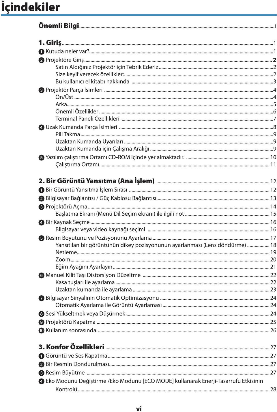 ..9 Uzaktan Kumanda Uyarıları...9 Uzaktan Kumanda için Çalışma Aralığı...9 Yazılım çalıştırma Ortamı CD-ROM içinde yer almaktadır.... 10 Çalıştırma Ortamı... 11 2. Bir Görüntü Yansıtma (Ana İşlem).