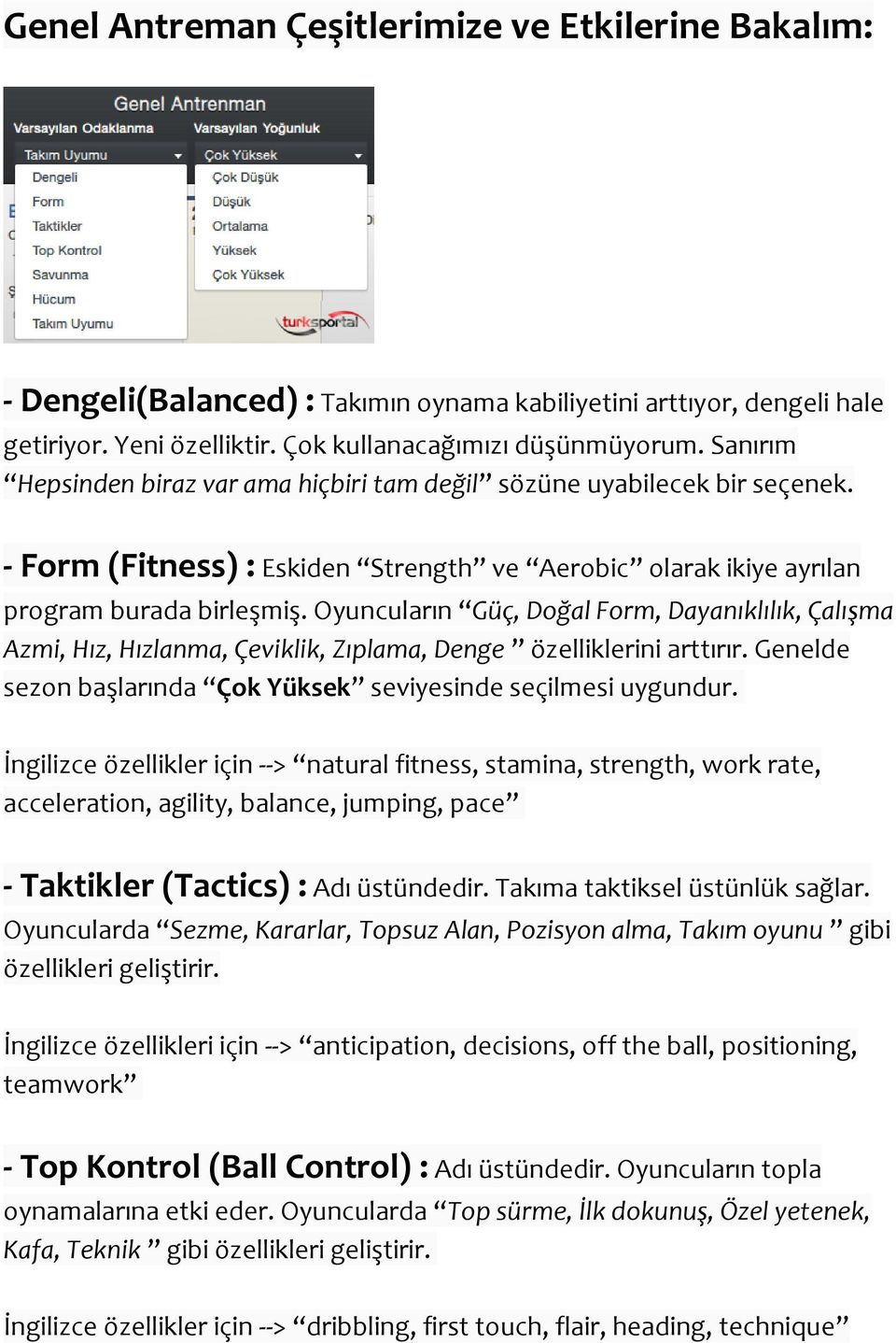 Oyuncuların Güç, Doğal Form, Dayanıklılık, Çalışma Azmi, Hız, Hızlanma, Çeviklik, Zıplama, Denge özelliklerini arttırır. Genelde sezon başlarında Çok Yüksek seviyesinde seçilmesi uygundur.