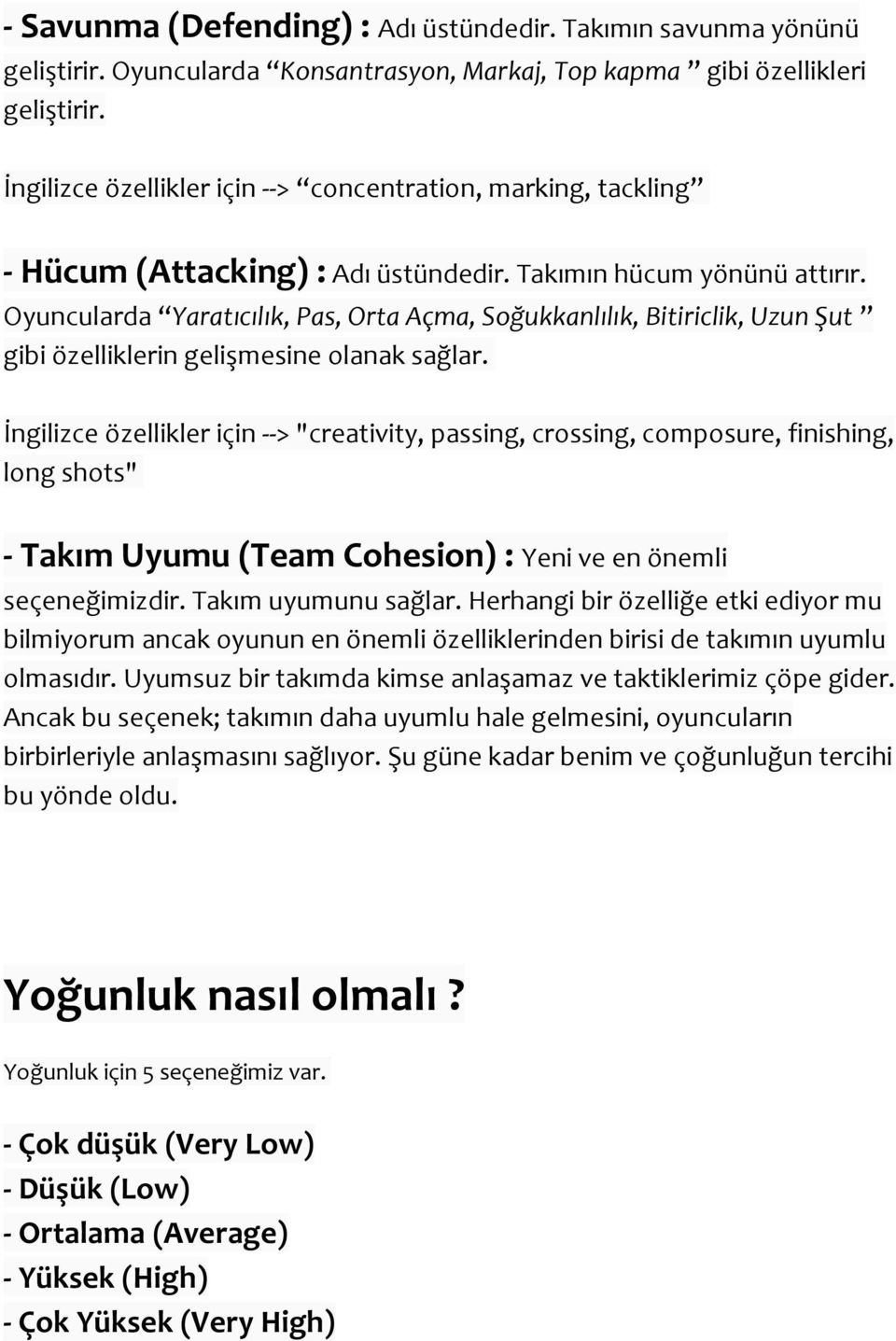 Oyuncularda Yaratıcılık, Pas, Orta Açma, Soğukkanlılık, Bitiriclik, Uzun Şut gibi özelliklerin gelişmesine olanak sağlar.