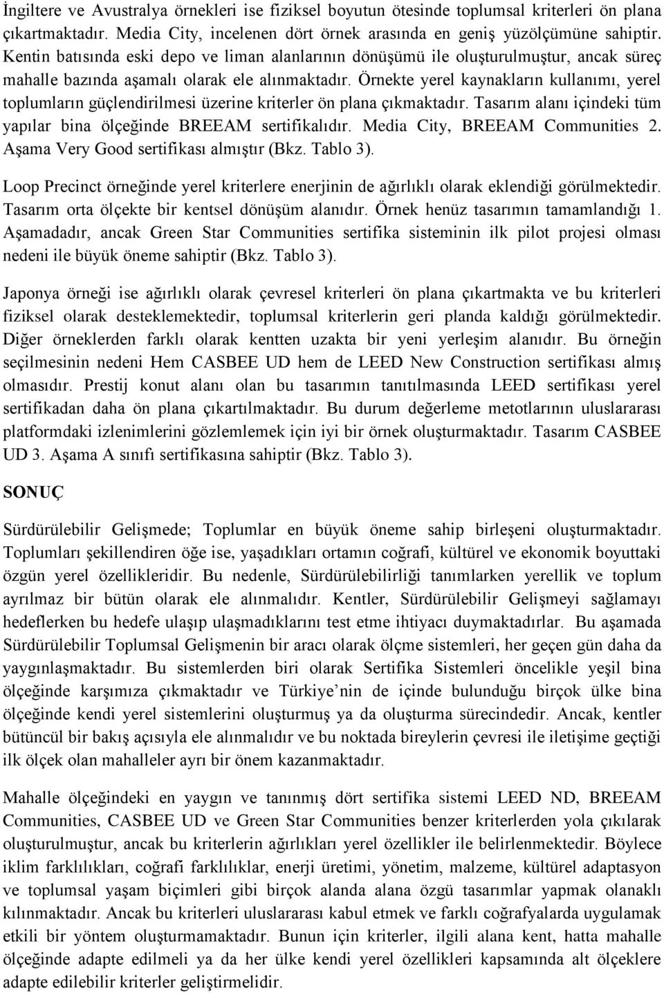 Örnekte yerel kaynakların kullanımı, yerel toplumların güçlendirilmesi üzerine kriterler ön plana çıkmaktadır. Tasarım alanı içindeki tüm yapılar bina ölçeğinde BREEAM sertifikalıdır.