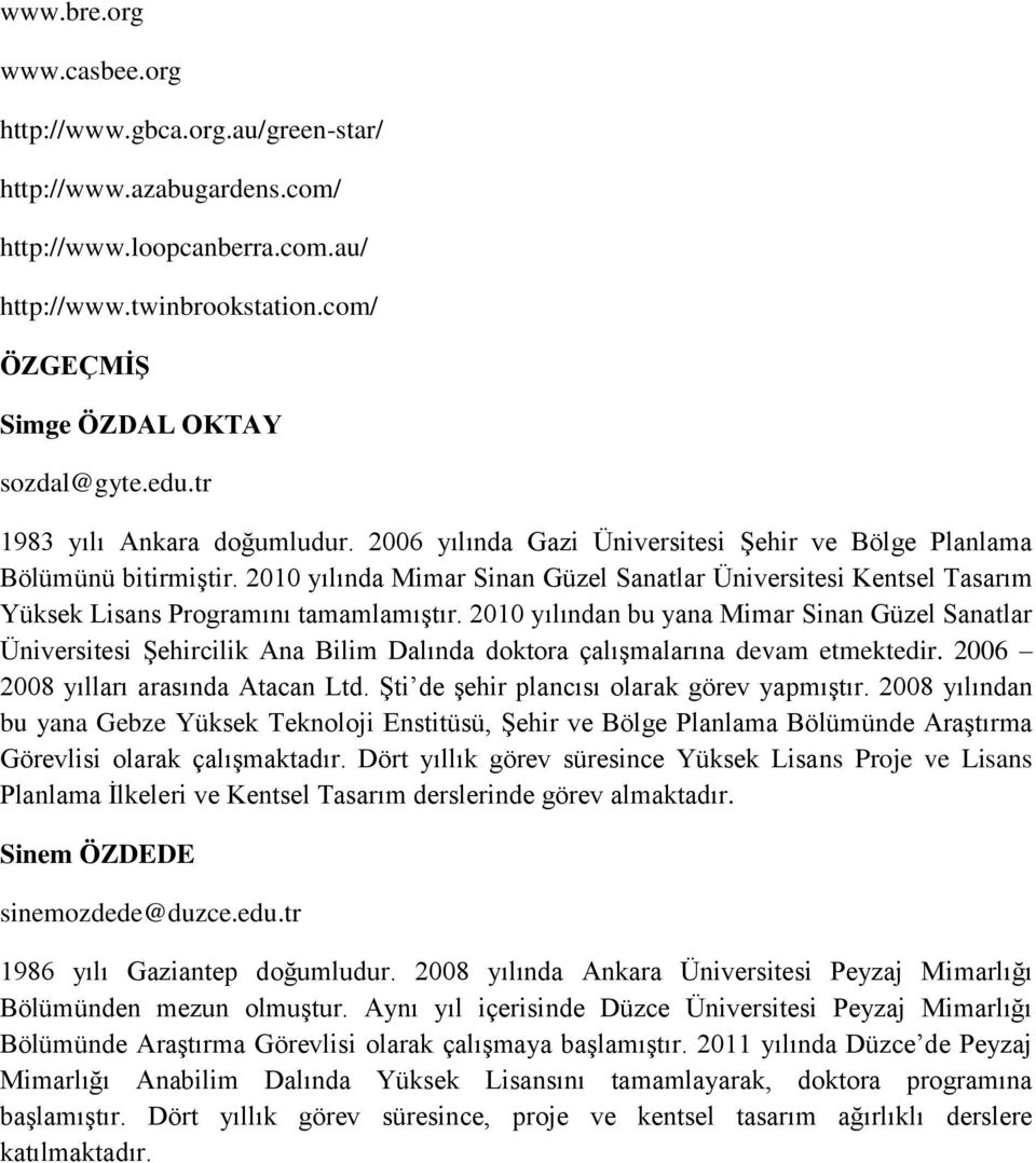 2010 yılında Mimar Sinan Güzel Sanatlar Üniversitesi Kentsel Tasarım Yüksek Lisans Programını tamamlamıştır.