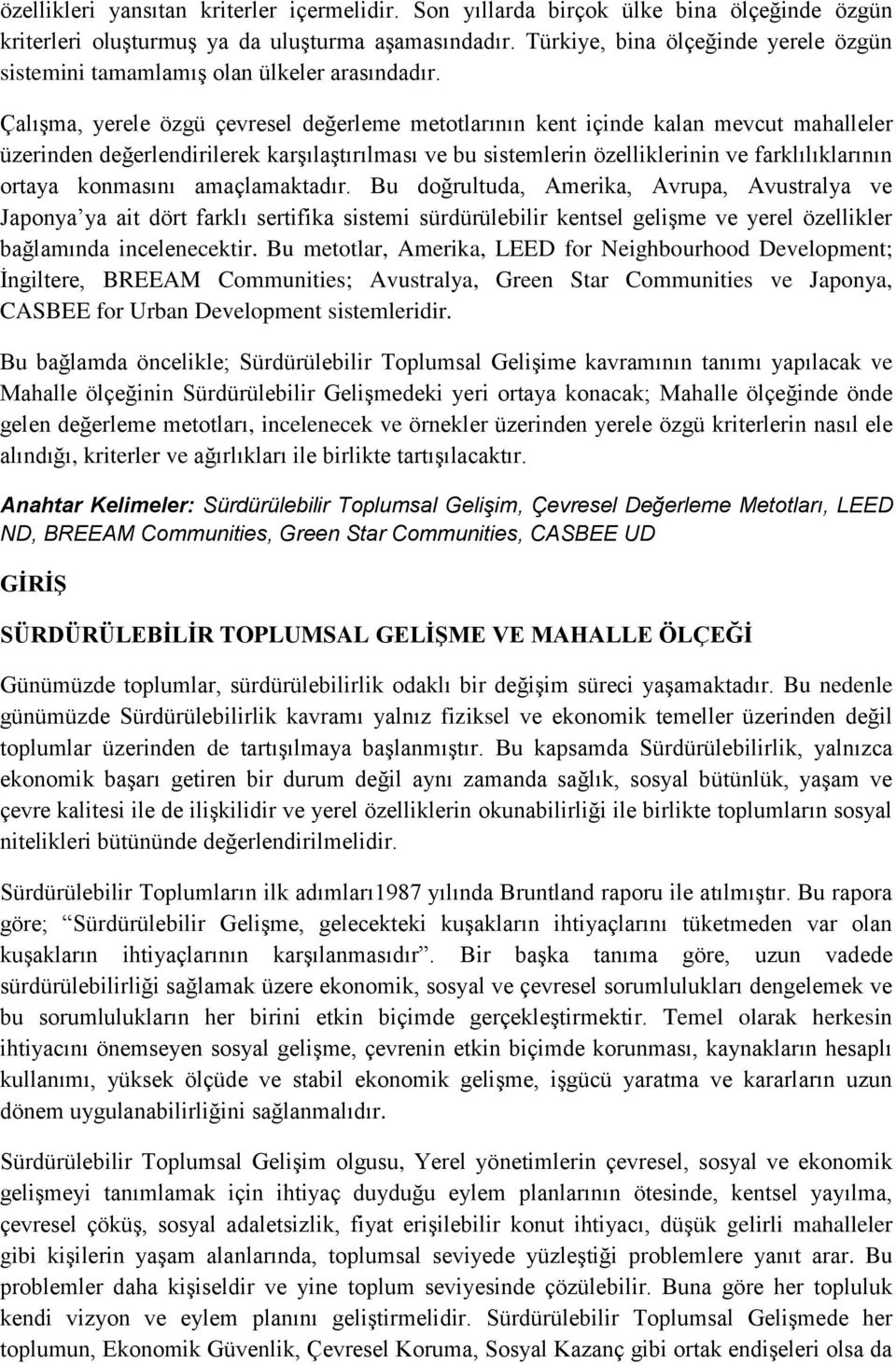 Çalışma, yerele özgü çevresel değerleme metotlarının kent içinde kalan mevcut mahalleler üzerinden değerlendirilerek karşılaştırılması ve bu sistemlerin özelliklerinin ve farklılıklarının ortaya