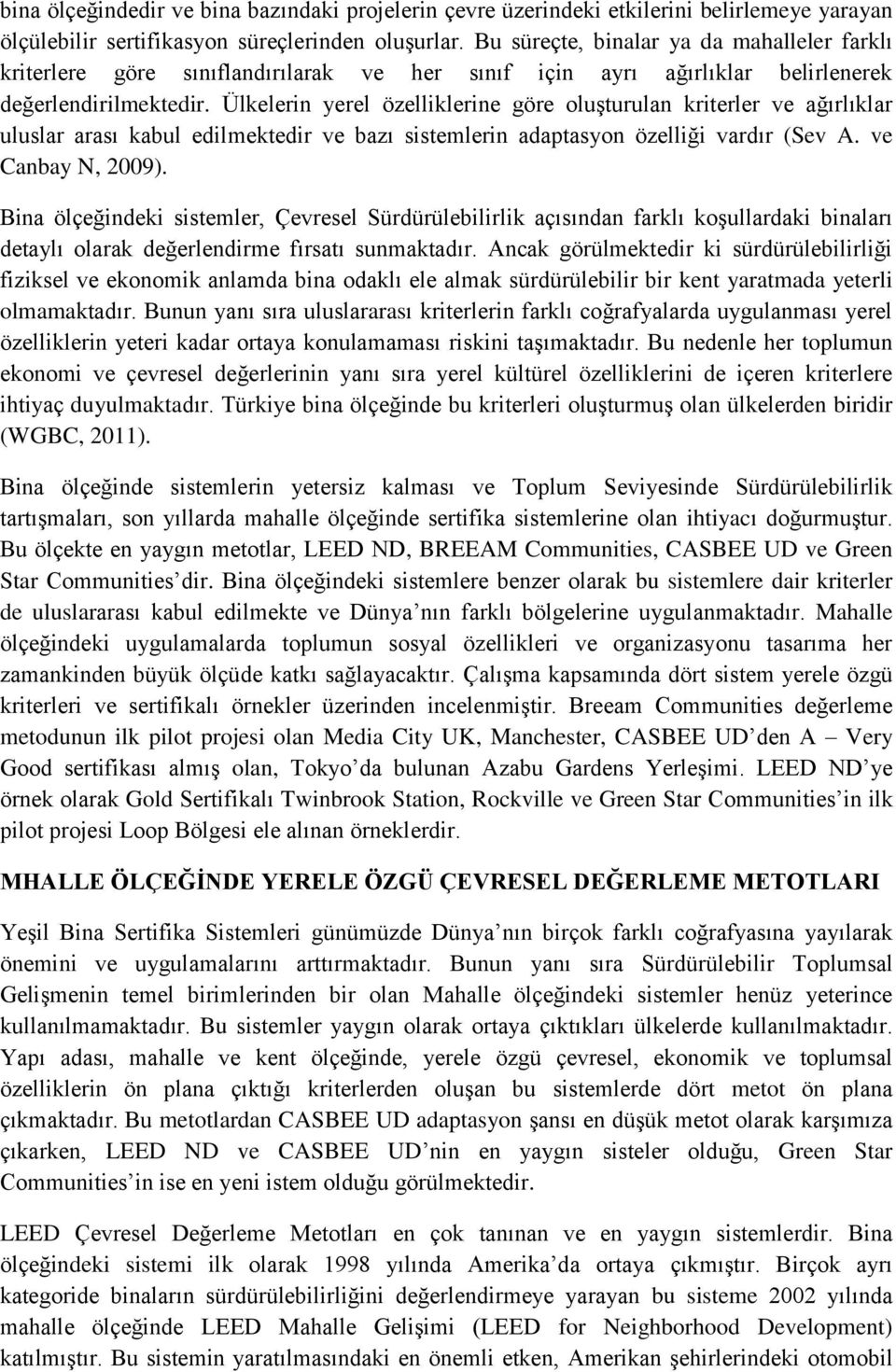 Ülkelerin yerel özelliklerine göre oluşturulan kriterler ve ağırlıklar uluslar arası kabul edilmektedir ve bazı sistemlerin adaptasyon özelliği vardır (Sev A. ve Canbay N, 2009).