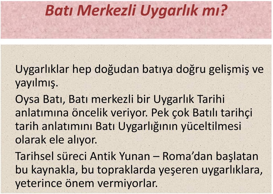 Pek çok Batılı tarihçi tarih anlatımını Batı Uygarlığının yüceltilmesi olarak ele alıyor.