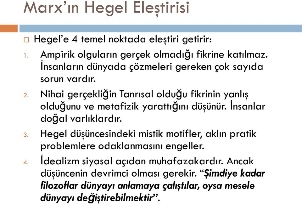 Nihai gerçekliğin Tanrısal olduğu fikrinin yanlış olduğunu ve metafizik yarattığını düşünür. İnsanlar doğal varlıklardır. 3.