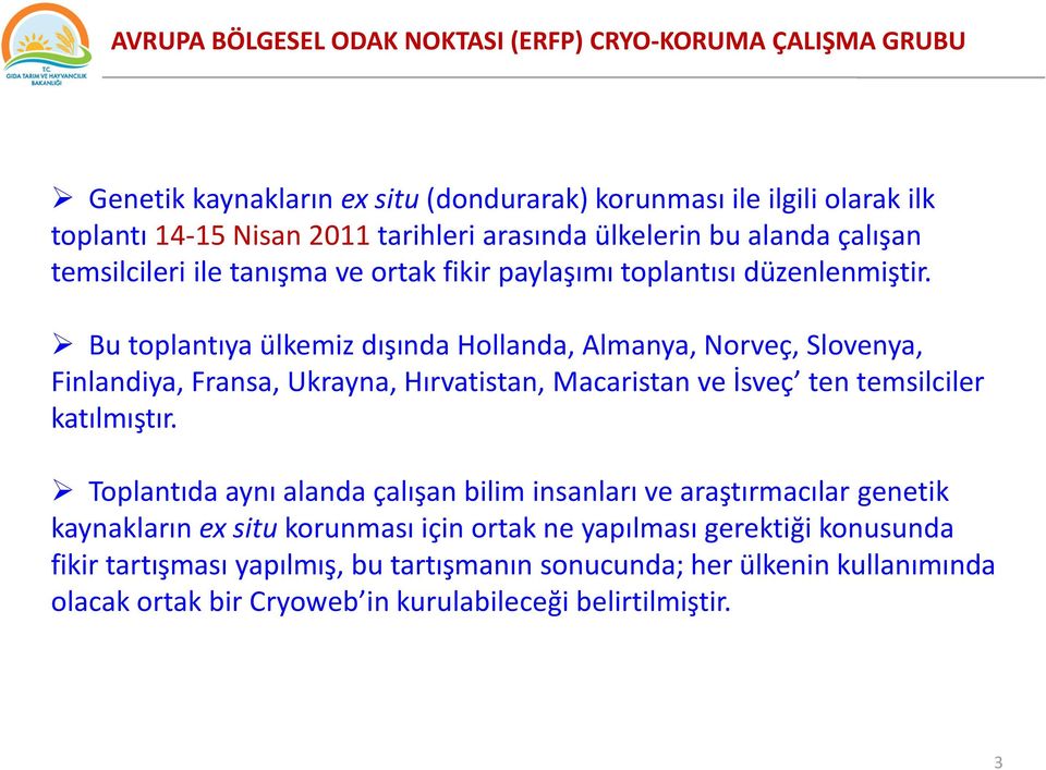 Bu toplantıya ülkemiz dışında Hollanda, Almanya, Norveç, Slovenya, Finlandiya, Fransa, Ukrayna, Hırvatistan, Macaristan ve İsveç ten temsilciler katılmıştır.