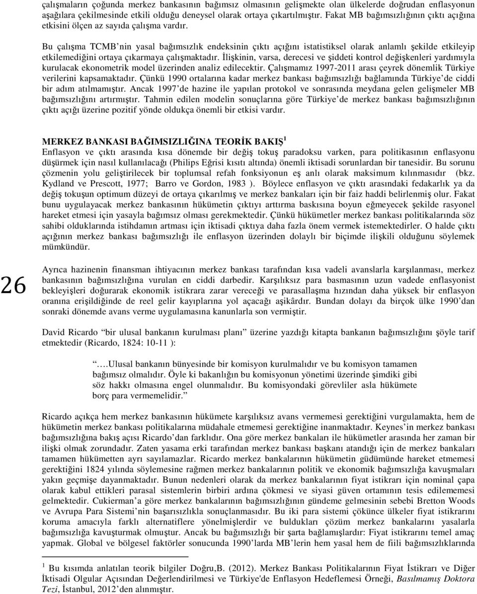 Bu çalışma TCMB nin yasal bağımsızlık endeksinin çıktı açığını istatistiksel olarak anlamlı şekilde etkileyip etkilemediğini ortaya çıkarmaya çalışmaktadır.