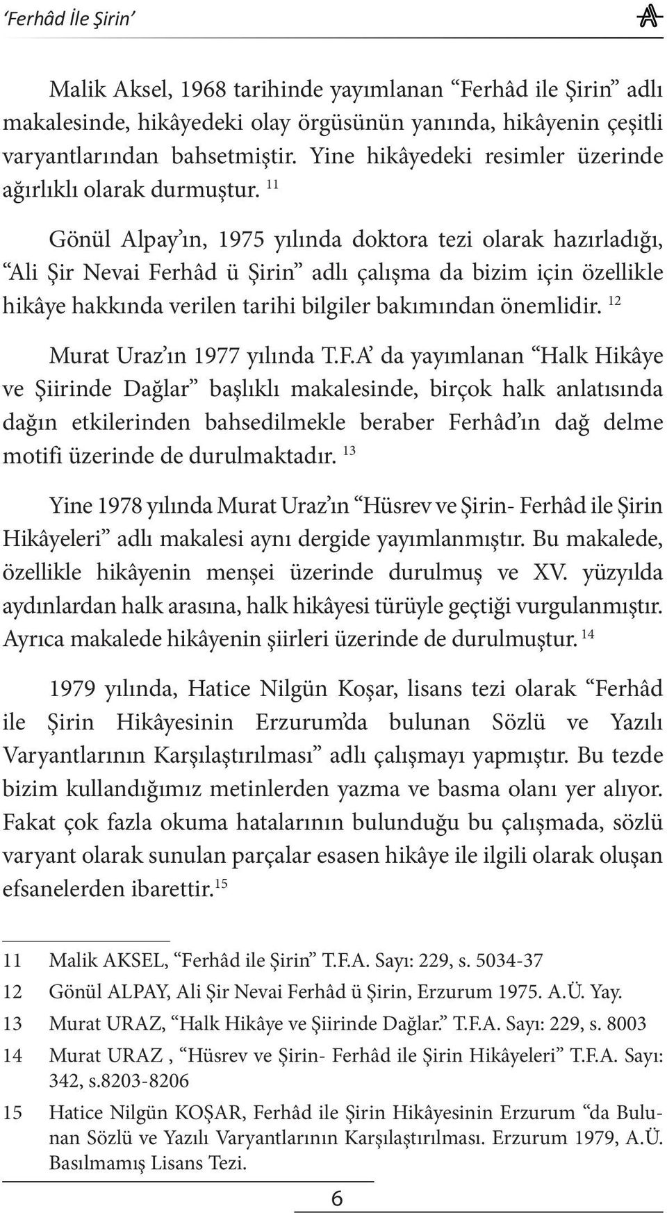 11 Gönül Alpay ın, 1975 yılında doktora tezi olarak hazırladığı, Ali Şir Nevai Ferhâd ü Şirin adlı çalışma da bizim için özellikle hikâye hakkında verilen tarihi bilgiler bakımından önemlidir.