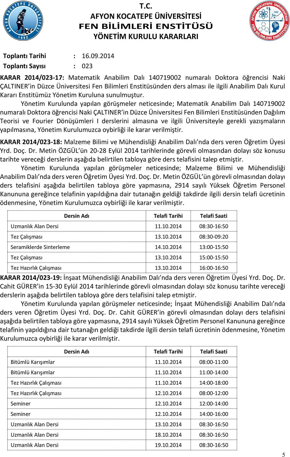 Yönetim Kurulunda yapılan görüşmeler neticesinde; Matematik Anabilim Dalı 10719002 numaralı Doktora öğrencisi Naki ÇALTINER in Düzce Üniversitesi Fen Bilimleri Enstitüsünden Dağılım Teorisi ve