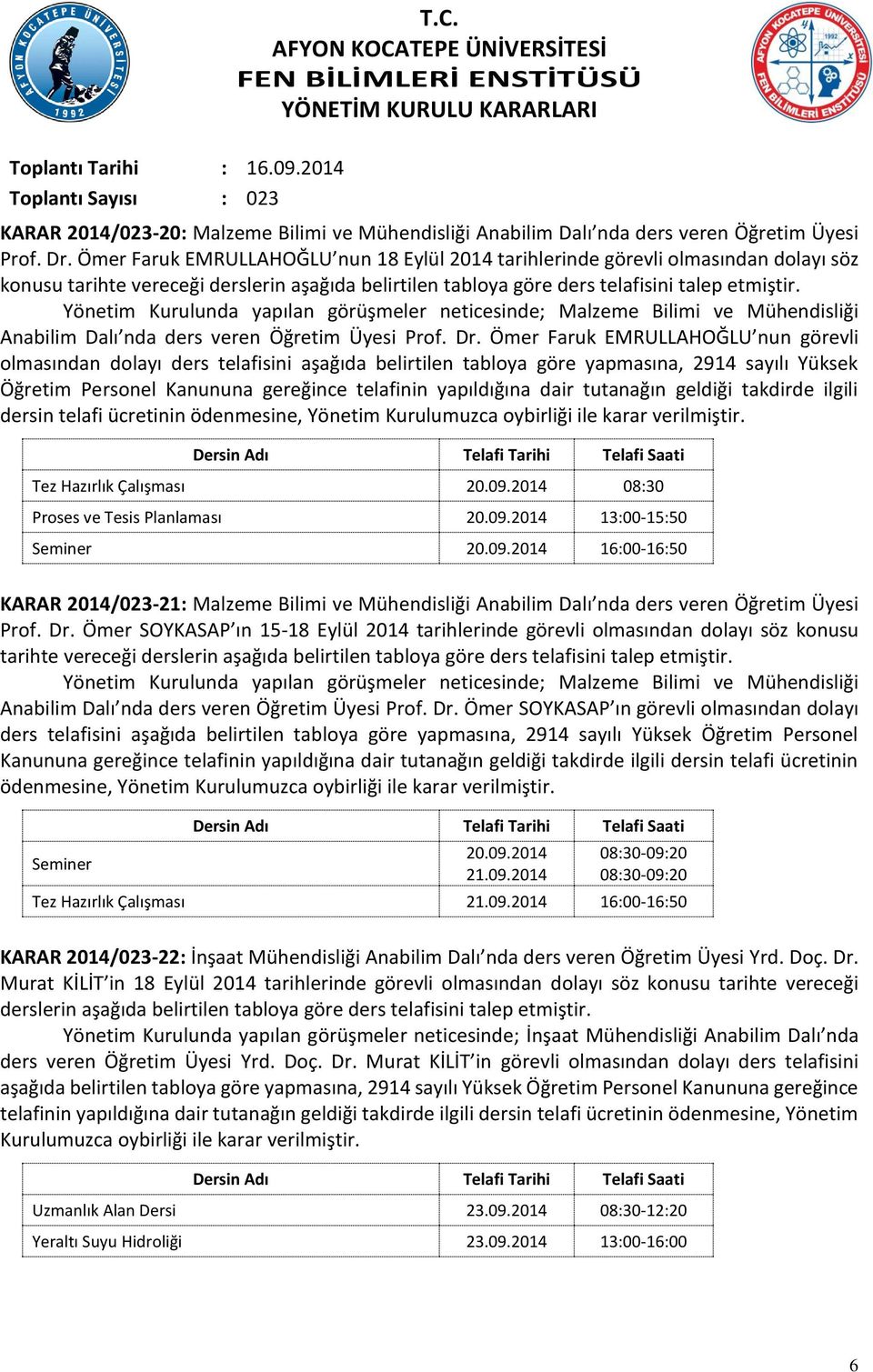 Ömer Faruk EMRULLAHOĞLU nun 18 Eylül 201 tarihlerinde görevli olmasından dolayı söz konusu tarihte vereceği derslerin aşağıda belirtilen tabloya göre ders telafisini talep etmiştir.