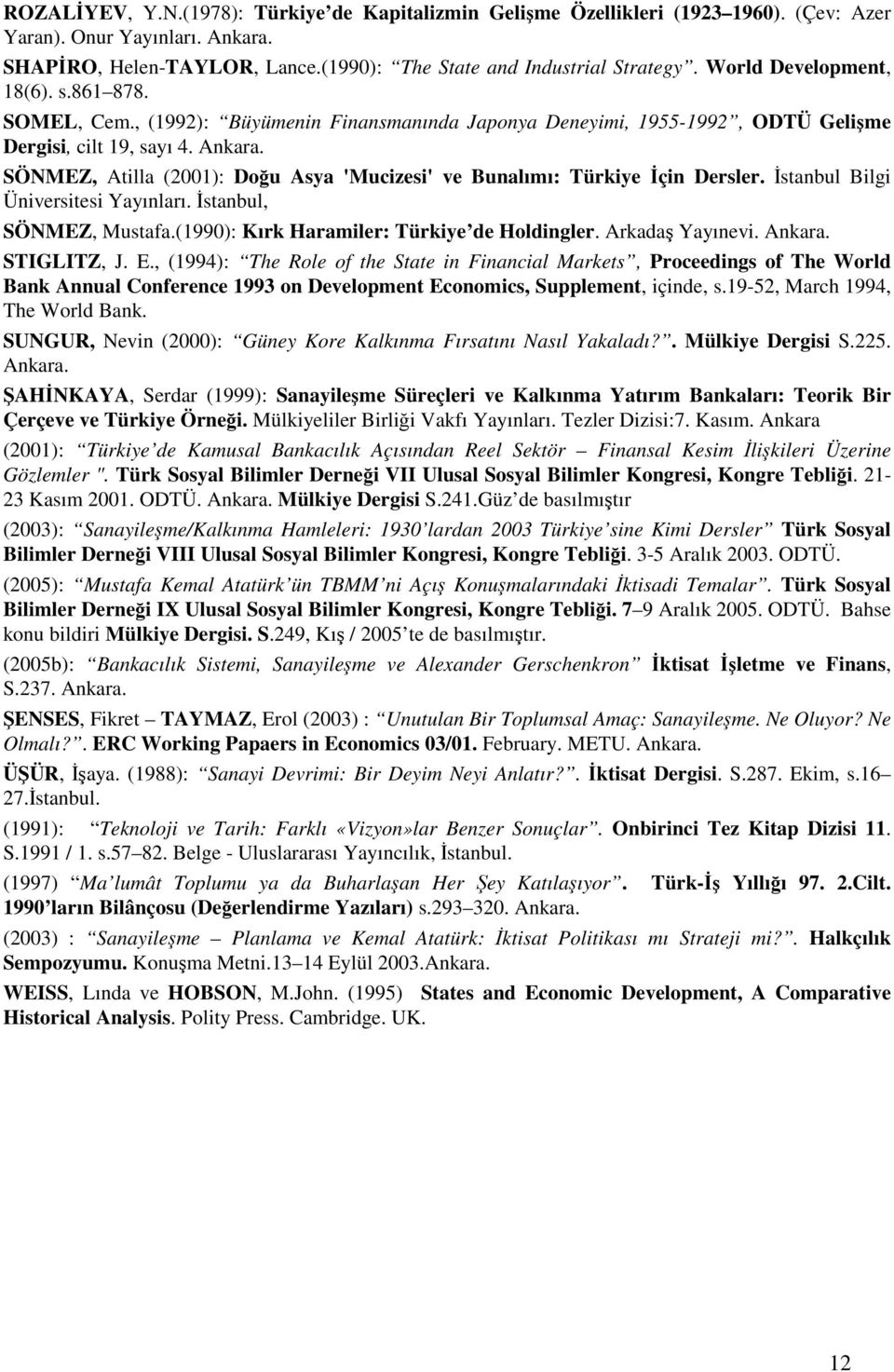 SÖNMEZ, Atilla (2001): Doğu Asya 'Mucizesi' ve Bunalımı: Türkiye İçin Dersler. İstanbul Bilgi Üniversitesi Yayınları. İstanbul, SÖNMEZ, Mustafa.(1990): Kırk Haramiler: Türkiye de Holdingler.