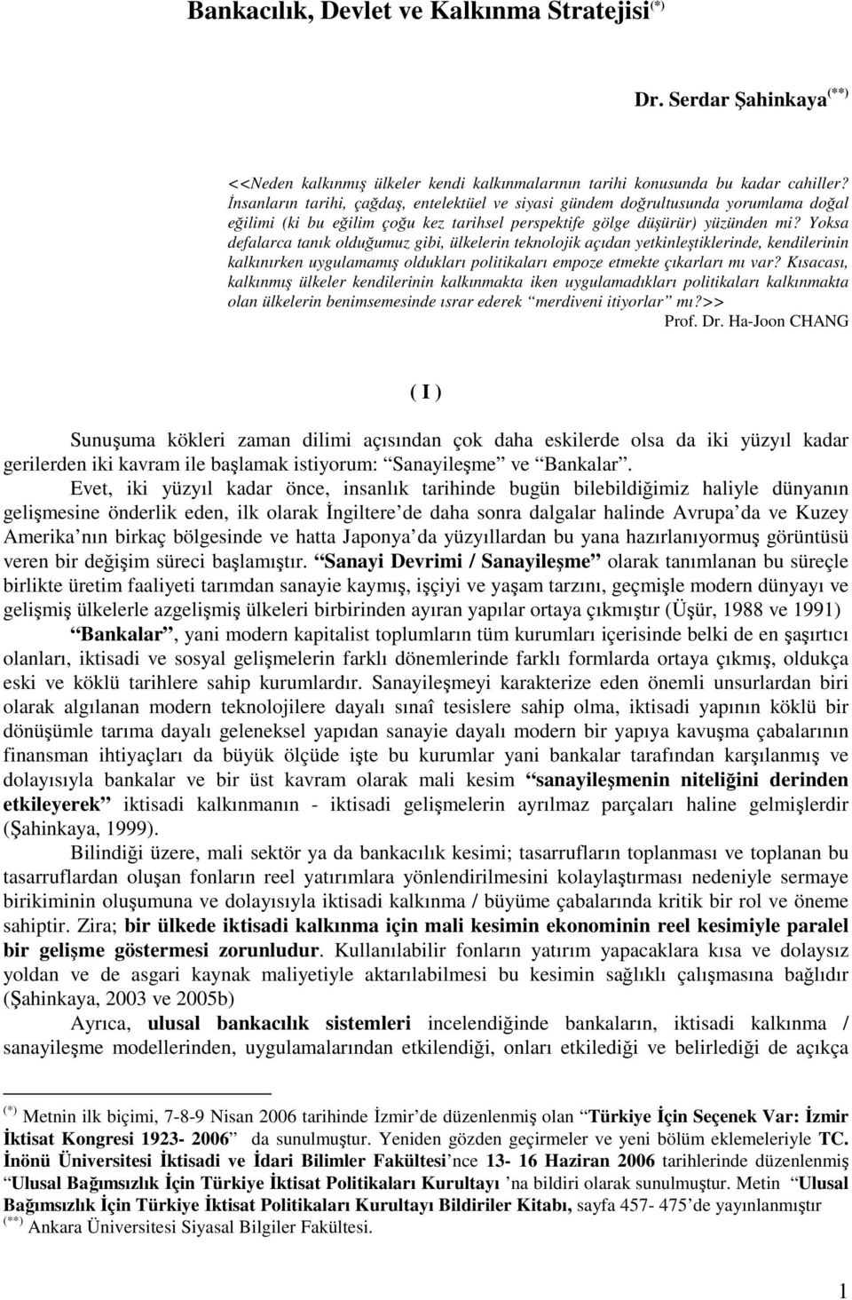 Yoksa defalarca tanık olduğumuz gibi, ülkelerin teknolojik açıdan yetkinleştiklerinde, kendilerinin kalkınırken uygulamamış oldukları politikaları empoze etmekte çıkarları mı var?