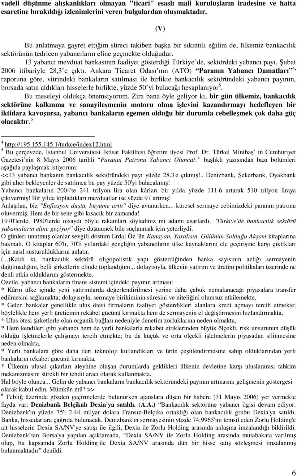 13 yabancı mevduat bankasının faaliyet gösterdiği Türkiye de, sektördeki yabancı payı, Şubat 2006 itibariyle 28,3 e çıktı.