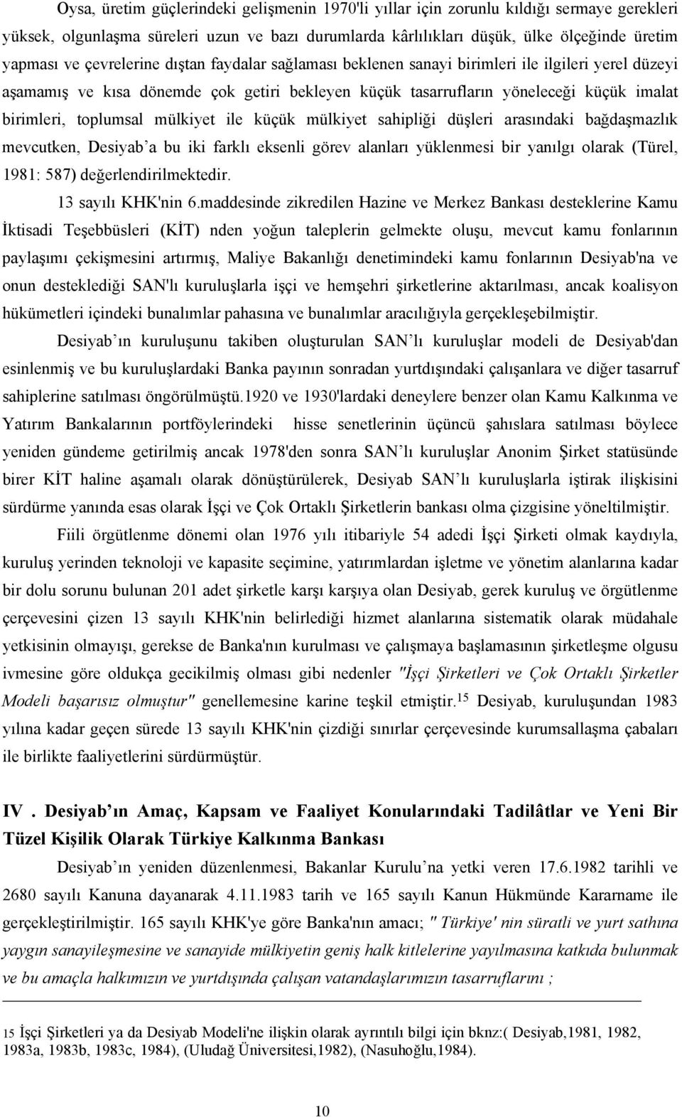 mülkiyet ile küçük mülkiyet sahipliği düşleri arasındaki bağdaşmazlık mevcutken, Desiyab a bu iki farklı eksenli görev alanları yüklenmesi bir yanılgı olarak (Türel, 1981: 587) değerlendirilmektedir.