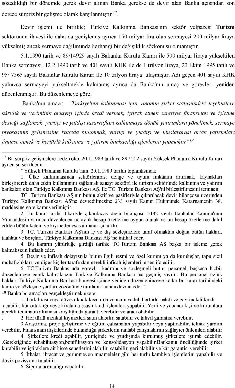 sermaye dağılımında herhangi bir değişiklik sözkonusu olmamıştır. 5.1.1990 tarih ve 89/14929