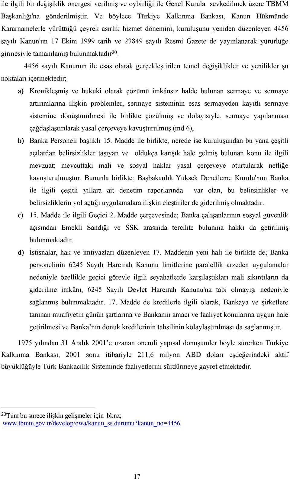 Resmi Gazete de yayınlanarak yürürlüğe girmesiyle tamamlamış bulunmaktadır 20.